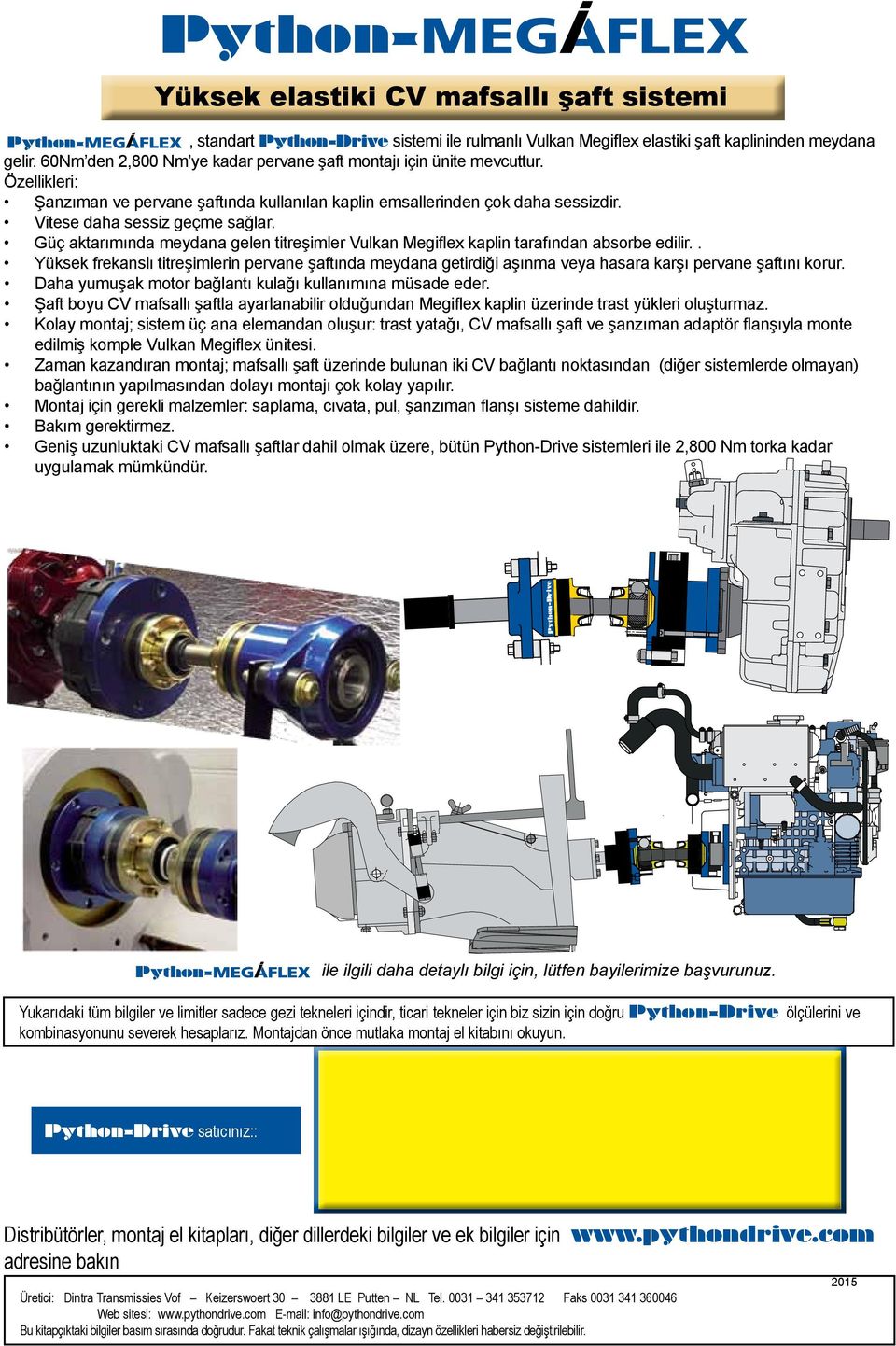 Güç aktarımında meydana gelen titreşimler Vulkan Megiflex kaplin tarafından absorbe edilir.