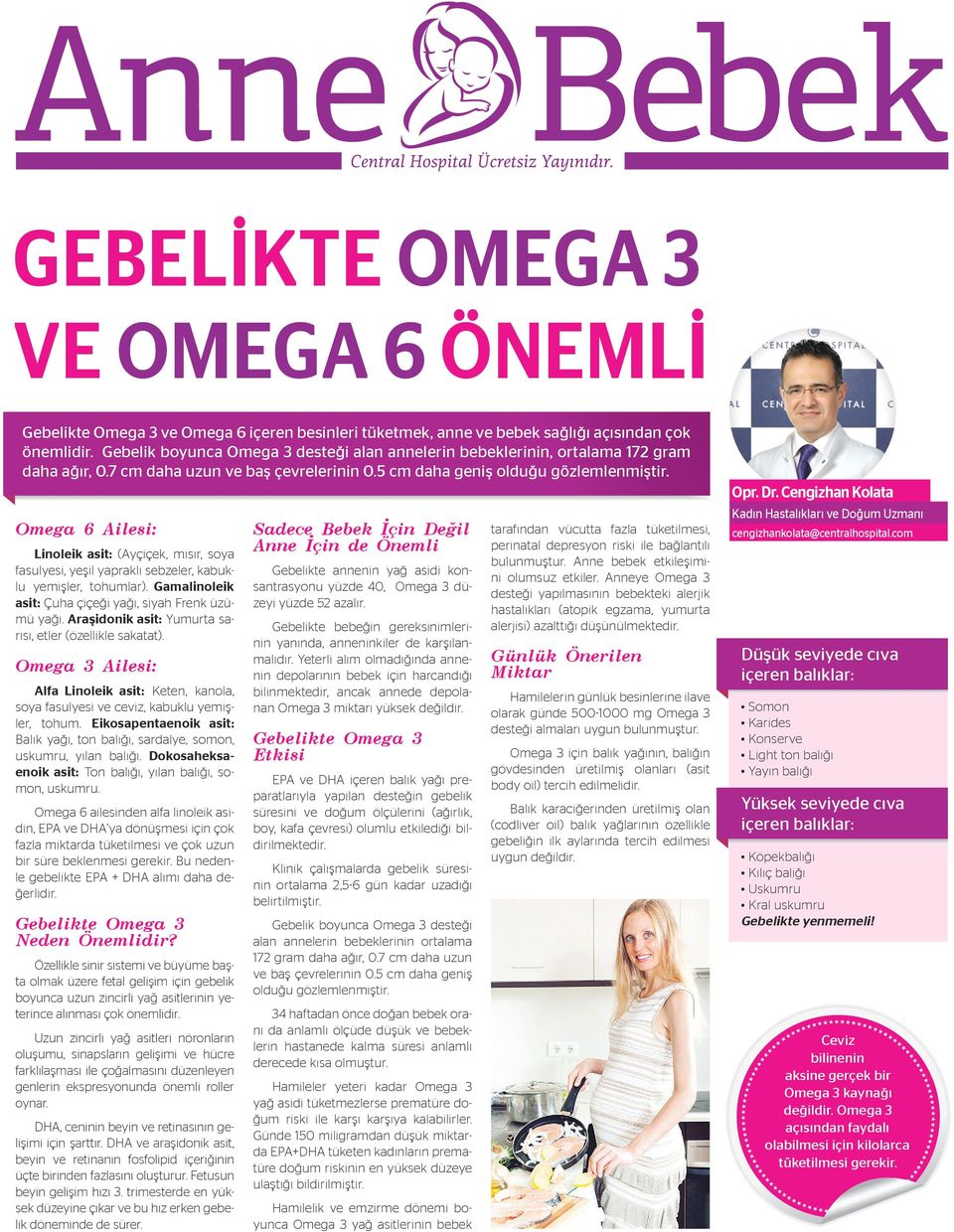 Omega 6 Ailesi: Linoleik asit: (Ayçiçek, mısır, soya fasulyesi, yeşil yapraklı sebzeler, kabuklu yemişler, tohumlar). Gamalinoleik asit: Çuha çiçeği yağı, siyah Frenk üzümü yağı.