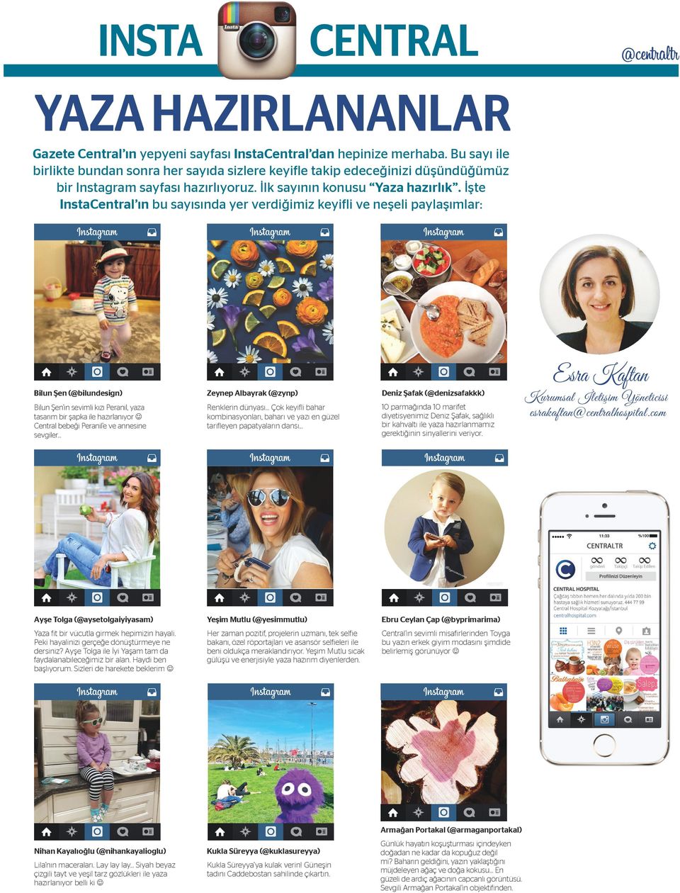 İşte InstaCentral ın bu sayısında yer verdiğimiz keyifli ve neşeli paylaşımlar: Bilun Şen (@bilundesign) Zeynep Albayrak (@zynp) Deniz Şafak (@denizsafakkk) Bilun Şen in sevimli kızı Peranil, yaza