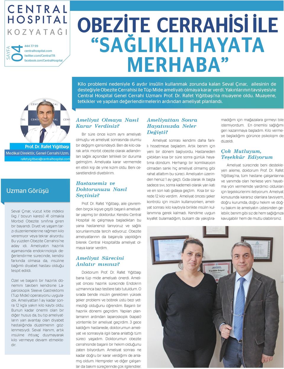 ameliyatı olmaya karar verdi. Yakınlarının tavsiyesiyle Central Hospital Genel Cerrahi Uzmanı Prof. Dr. Rafet Yiğitbaşı na muayene oldu.