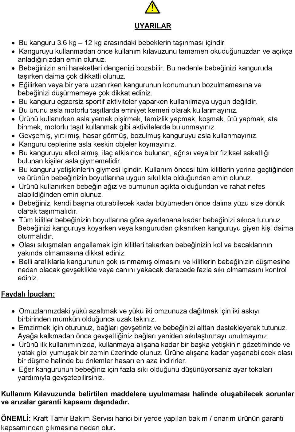 Eğilirken veya bir yere uzanırken kangurunun konumunun bozulmamasına ve bebeğinizi düşürmemeye çok dikkat ediniz. Bu kanguru egzersiz sportif aktiviteler yaparken kullanılmaya uygun değildir.