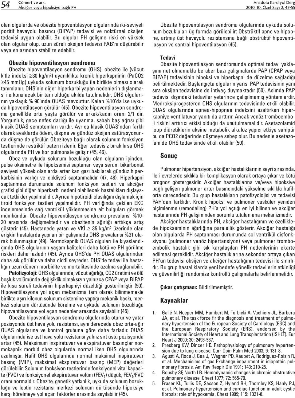 Obezite hipoventilasyon sendromu Obezite hipoventilasyon sendromu (OHS), obezite ile (vücut kitle indeksi 30 kg/m 2 ) uyanıklıkta kronik hiperkapninin (PaCO2 45 mmhg) uykuda solunum bozukluğu ile