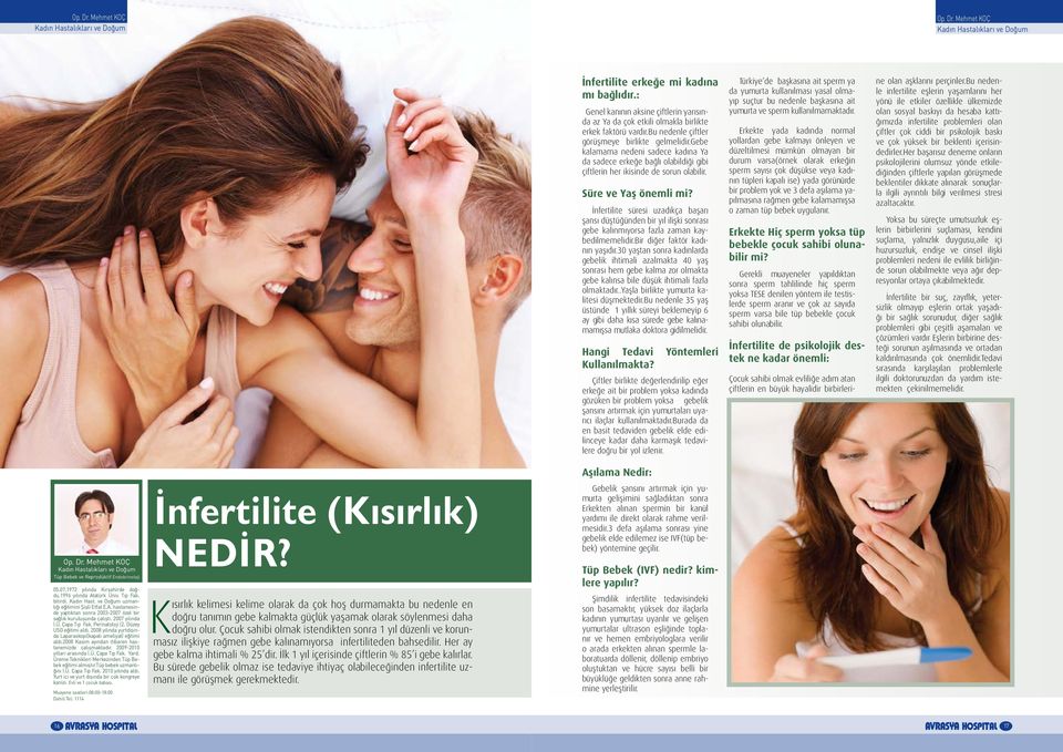 İnfertilite süresi uzadıkça başarı şansı düştüğünden bir yıl ilişki sonrası gebe kalınmıyorsa fazla zaman kaybedilmemelidir.bir diğer faktör kadının yaşıdır.