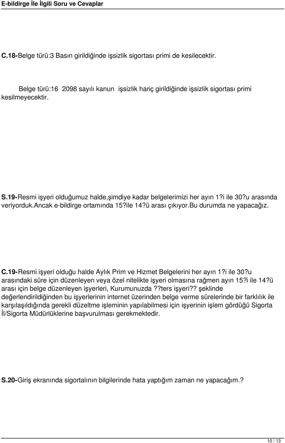 19-Resmi işyeri olduğu halde Aylık Prim ve Hizmet Belgelerini her ayın 1?i ile 30?u arasındaki süre için düzenleyen veya özel nitelikte işyeri olmasına rağmen ayın 15?i ile 14?