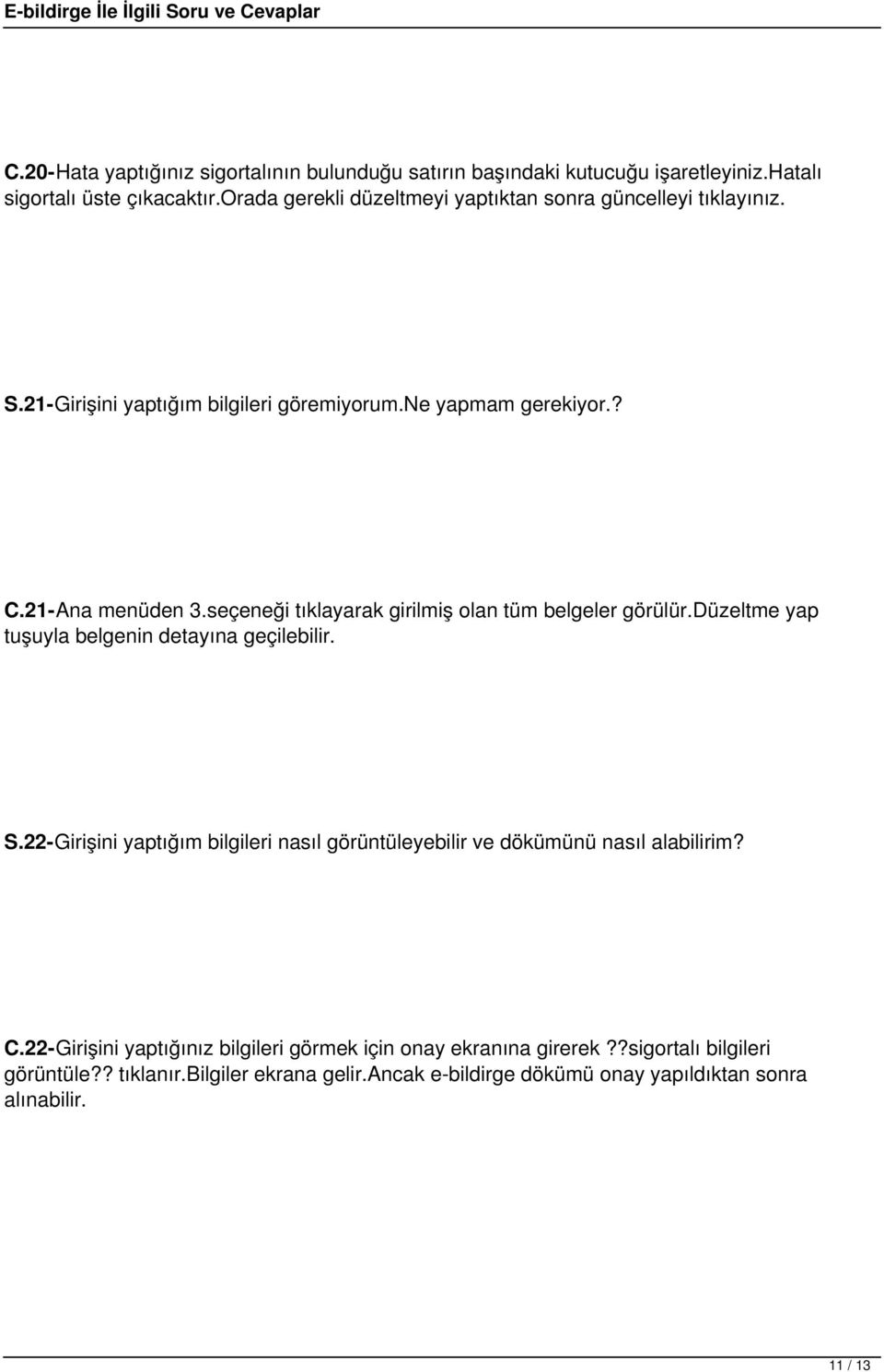 seçeneği tıklayarak girilmiş olan tüm belgeler görülür.düzeltme yap tuşuyla belgenin detayına geçilebilir. S.