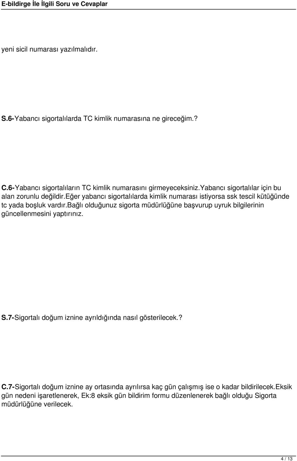 bağlı olduğunuz sigorta müdürlüğüne başvurup uyruk bilgilerinin güncellenmesini yaptırınız. S.7-Sigortalı doğum iznine ayrıldığında nasıl gösterilecek.? C.