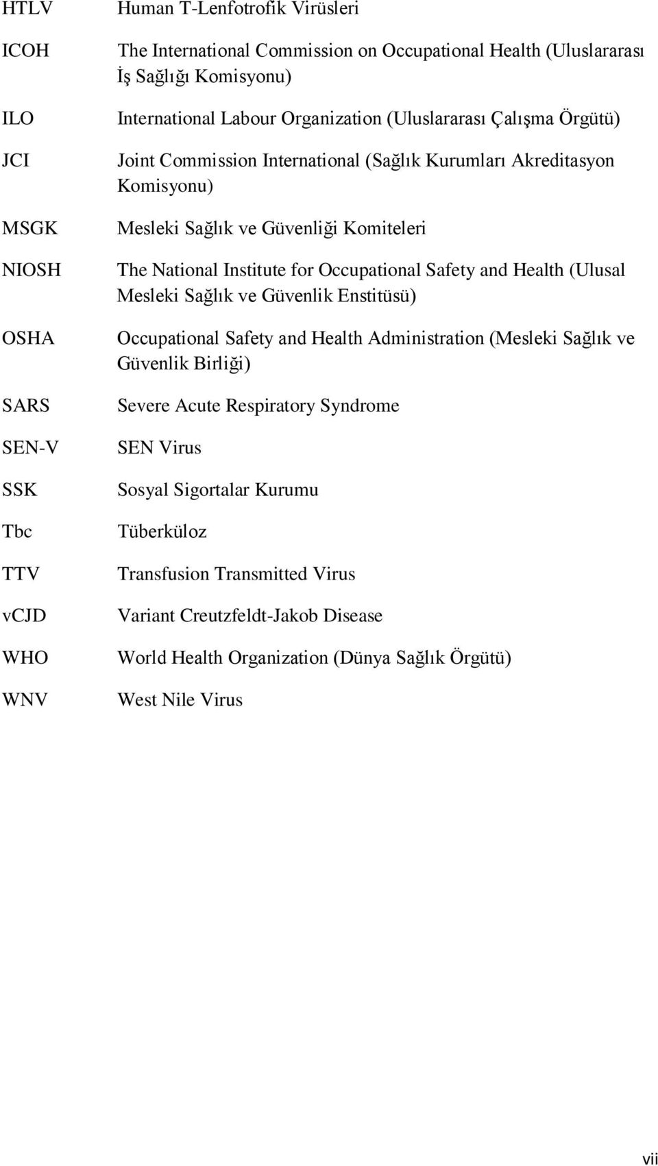 Institute for Occupational Safety and Health (Ulusal Mesleki Sağlık ve Güvenlik Enstitüsü) Occupational Safety and Health Administration (Mesleki Sağlık ve Güvenlik Birliği) Severe Acute