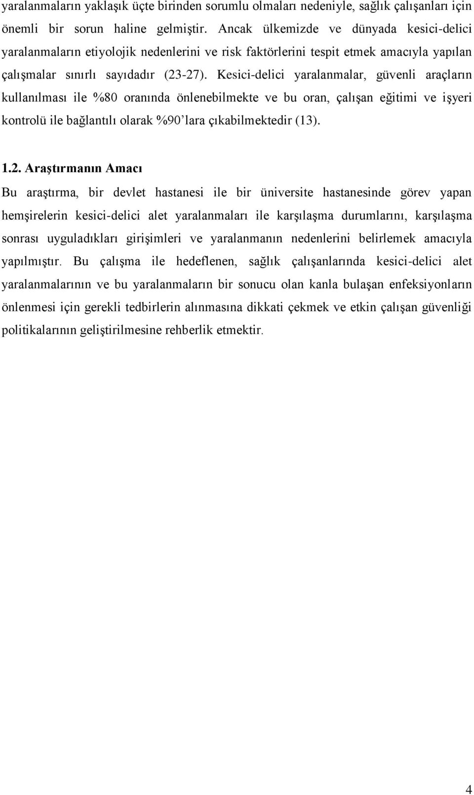 Kesici-delici yaralanmalar, güvenli araçların kullanılması ile %80 oranında önlenebilmekte ve bu oran, çalışan eğitimi ve işyeri kontrolü ile bağlantılı olarak %90 lara çıkabilmektedir (13). 1.2.