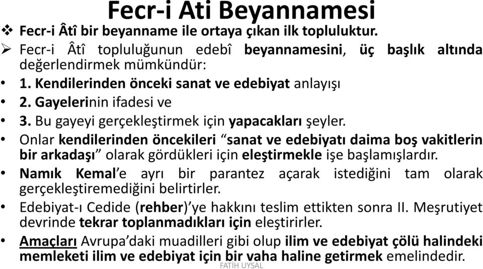 Onlar kendilerinden öncekileri sanat ve edebiyatı daima boş vakitlerin bir arkadaşı olarak gördükleri için eleştirmekle işe başlamışlardır.