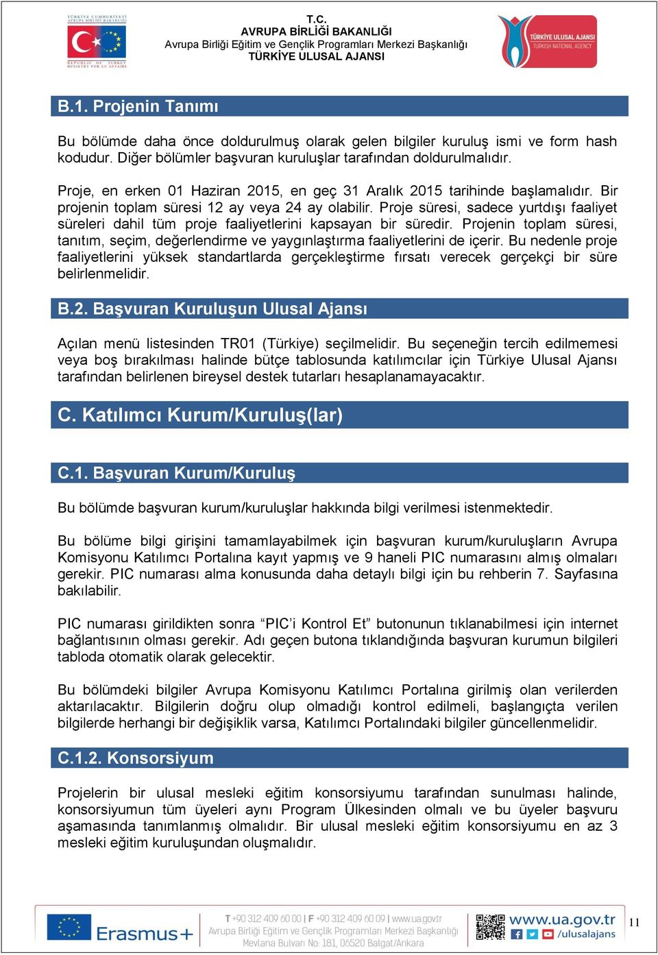 Proje süresi, sadece yurtdışı faaliyet süreleri dahil tüm proje faaliyetlerini kapsayan bir süredir. Projenin toplam süresi, tanıtım, seçim, değerlendirme ve yaygınlaştırma faaliyetlerini de içerir.