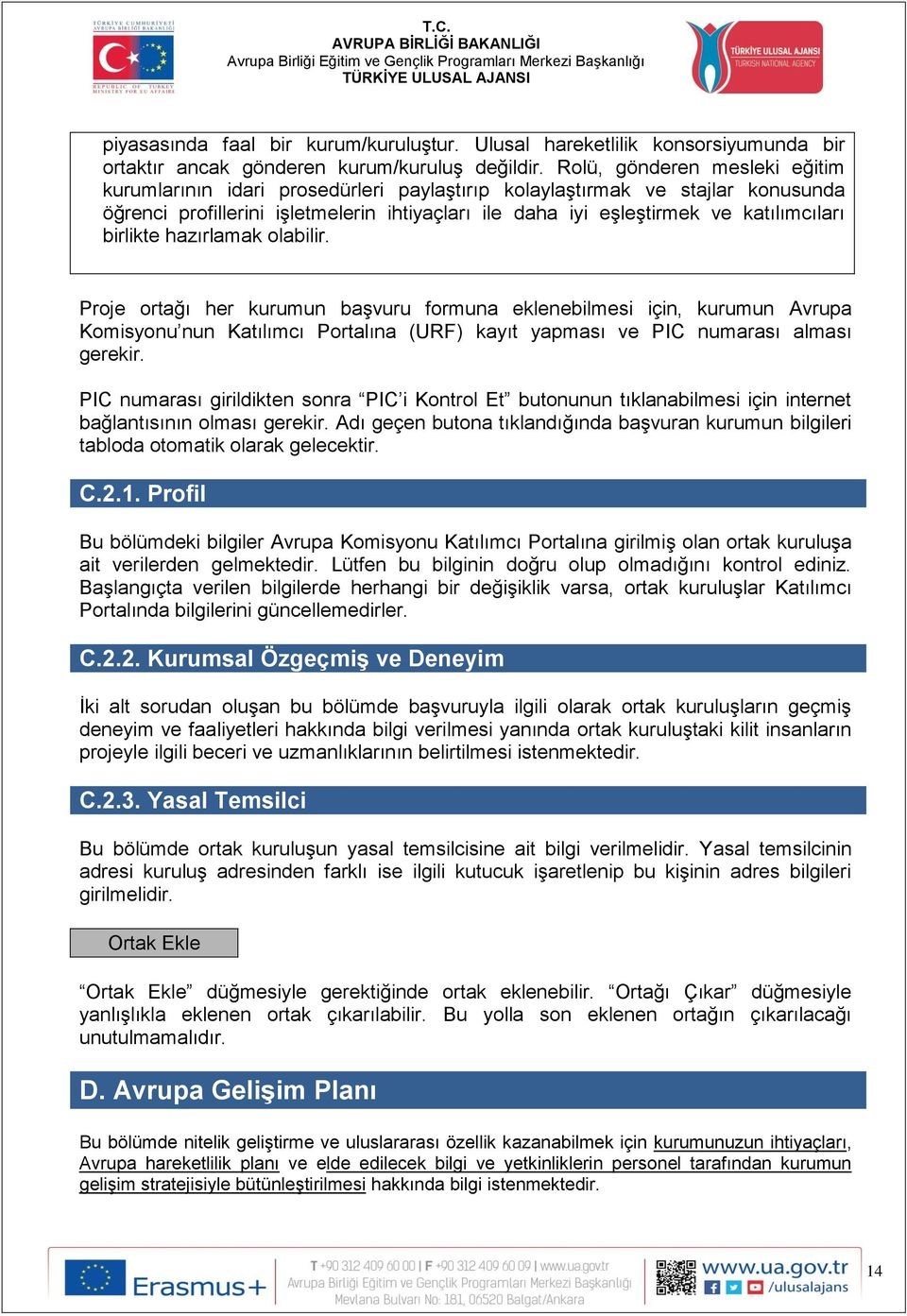 birlikte hazırlamak olabilir. Proje ortağı her kurumun başvuru formuna eklenebilmesi için, kurumun Avrupa Komisyonu nun Katılımcı Portalına (URF) kayıt yapması ve PIC numarası alması gerekir.