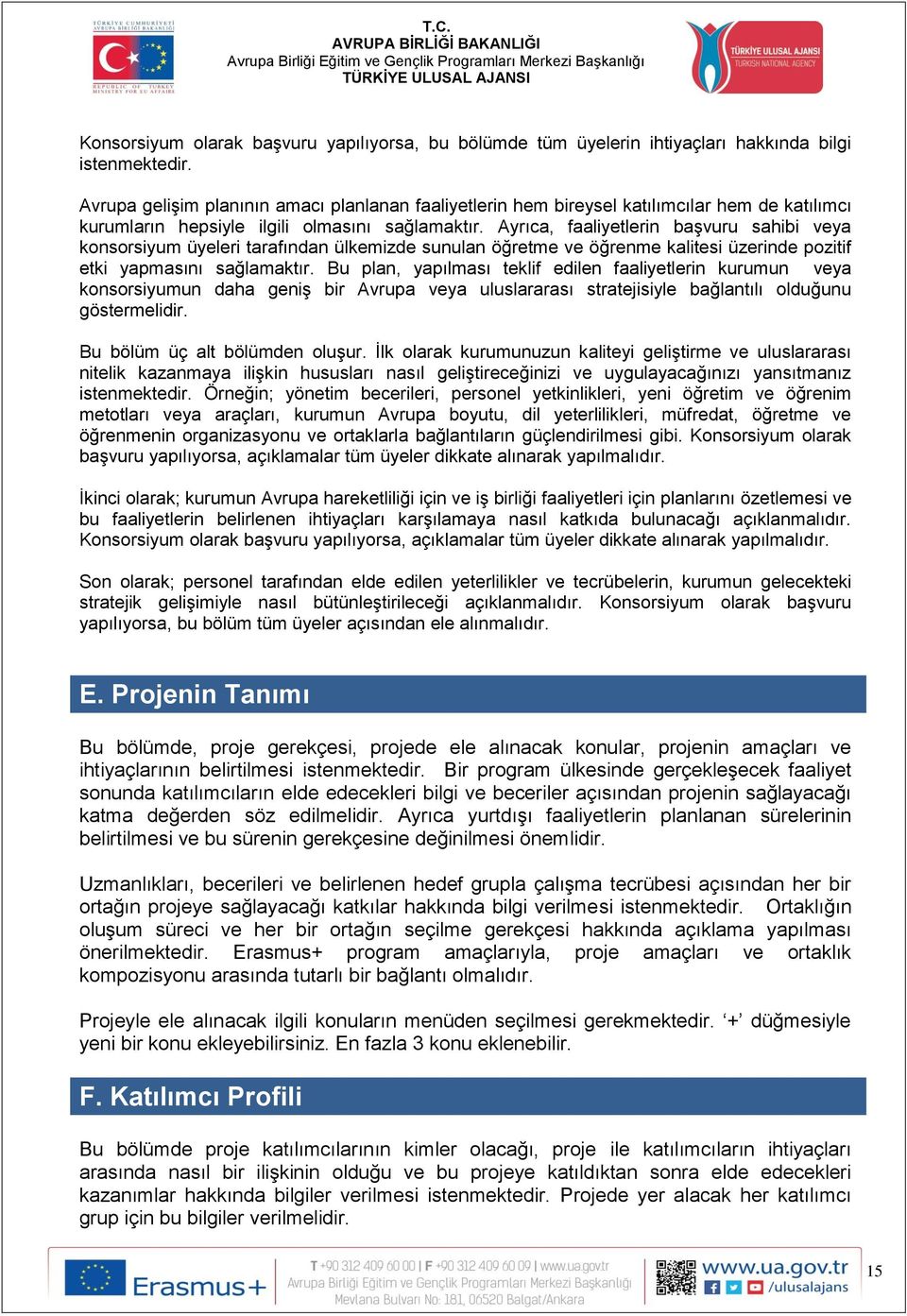 Ayrıca, faaliyetlerin başvuru sahibi veya konsorsiyum üyeleri tarafından ülkemizde sunulan öğretme ve öğrenme kalitesi üzerinde pozitif etki yapmasını sağlamaktır.