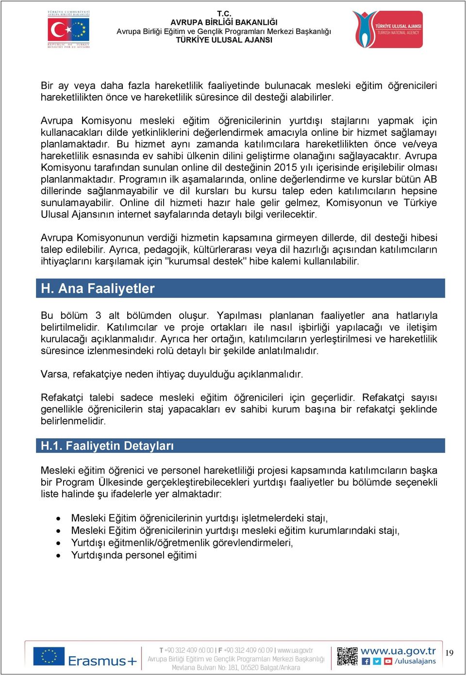 Bu hizmet aynı zamanda katılımcılara hareketlilikten önce ve/veya hareketlilik esnasında ev sahibi ülkenin dilini geliştirme olanağını sağlayacaktır.