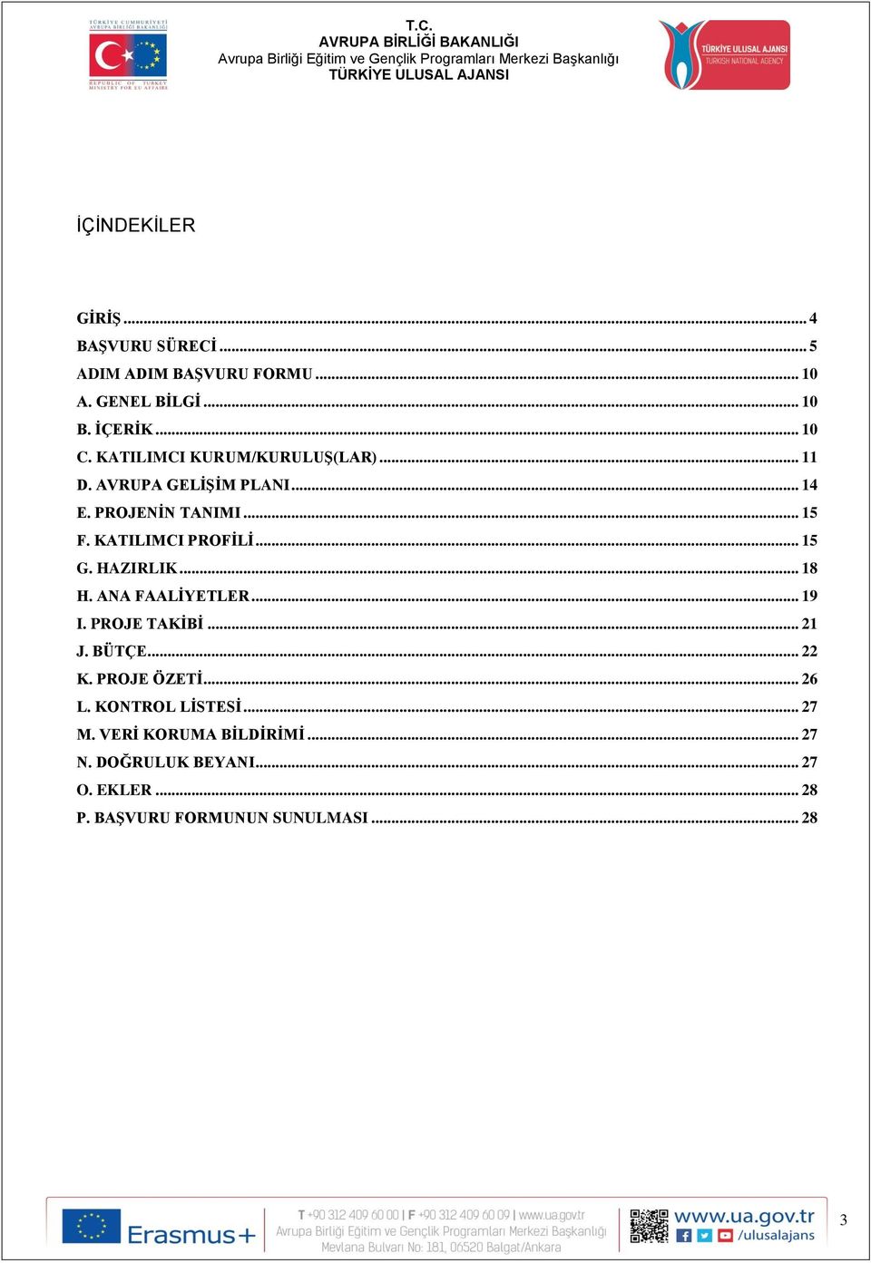 .. 15 G. HAZIRLIK... 18 H. ANA FAALİYETLER... 19 I. PROJE TAKİBİ... 21 J. BÜTÇE... 22 K. PROJE ÖZETİ... 26 L.
