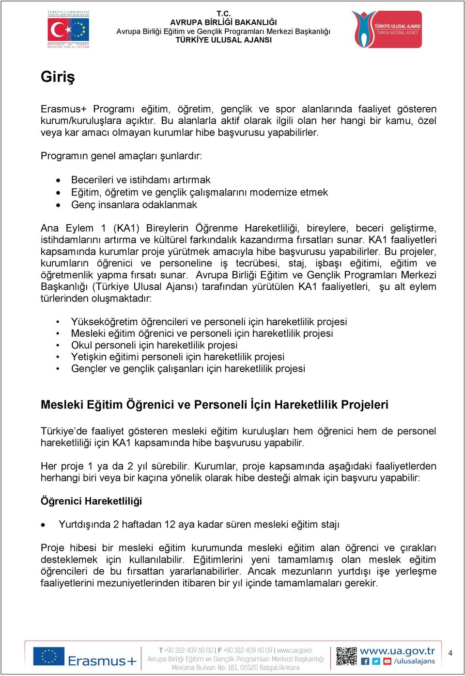 Programın genel amaçları şunlardır: Becerileri ve istihdamı artırmak Eğitim, öğretim ve gençlik çalışmalarını modernize etmek Genç insanlara odaklanmak Ana Eylem 1 (KA1) Bireylerin Öğrenme