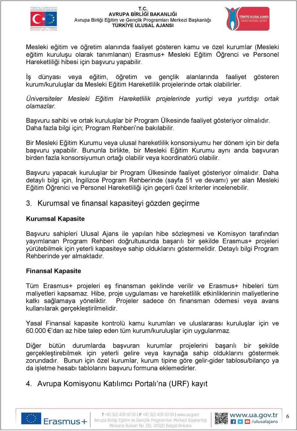 Üniversiteler Mesleki Eğitim Hareketlilik projelerinde yurtiçi veya yurtdışı ortak olamazlar. Başvuru sahibi ve ortak kuruluşlar bir Program Ülkesinde faaliyet gösteriyor olmalıdır.