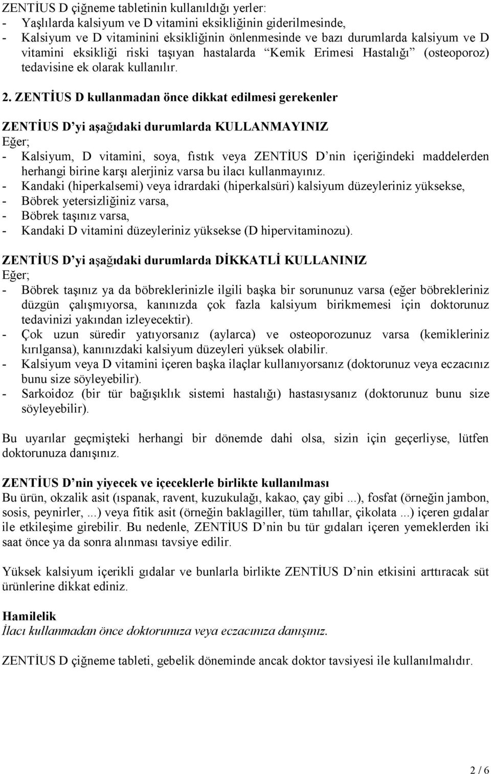 ZENTİUS D kullanmadan önce dikkat edilmesi gerekenler ZENTİUS D yi aşağıdaki durumlarda KULLANMAYINIZ Eğer; - Kalsiyum, D vitamini, soya, fıstık veya ZENTİUS D nin içeriğindeki maddelerden herhangi