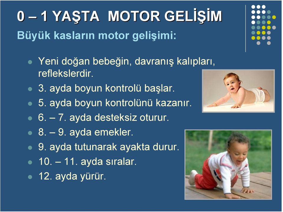 5. ayda boyun kontrolünü kazanır. 6. 7. ayda desteksiz oturur. 8. 9.