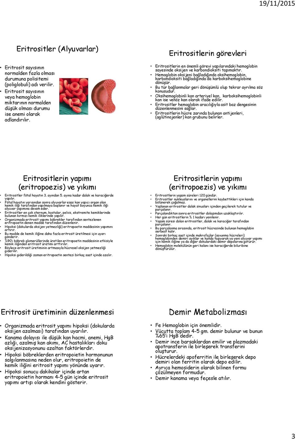 Eritrositlerin en önemli görevi yapılarındaki hemoglobin sayesinde oksijen ve karbondioksiti taşımaktır.