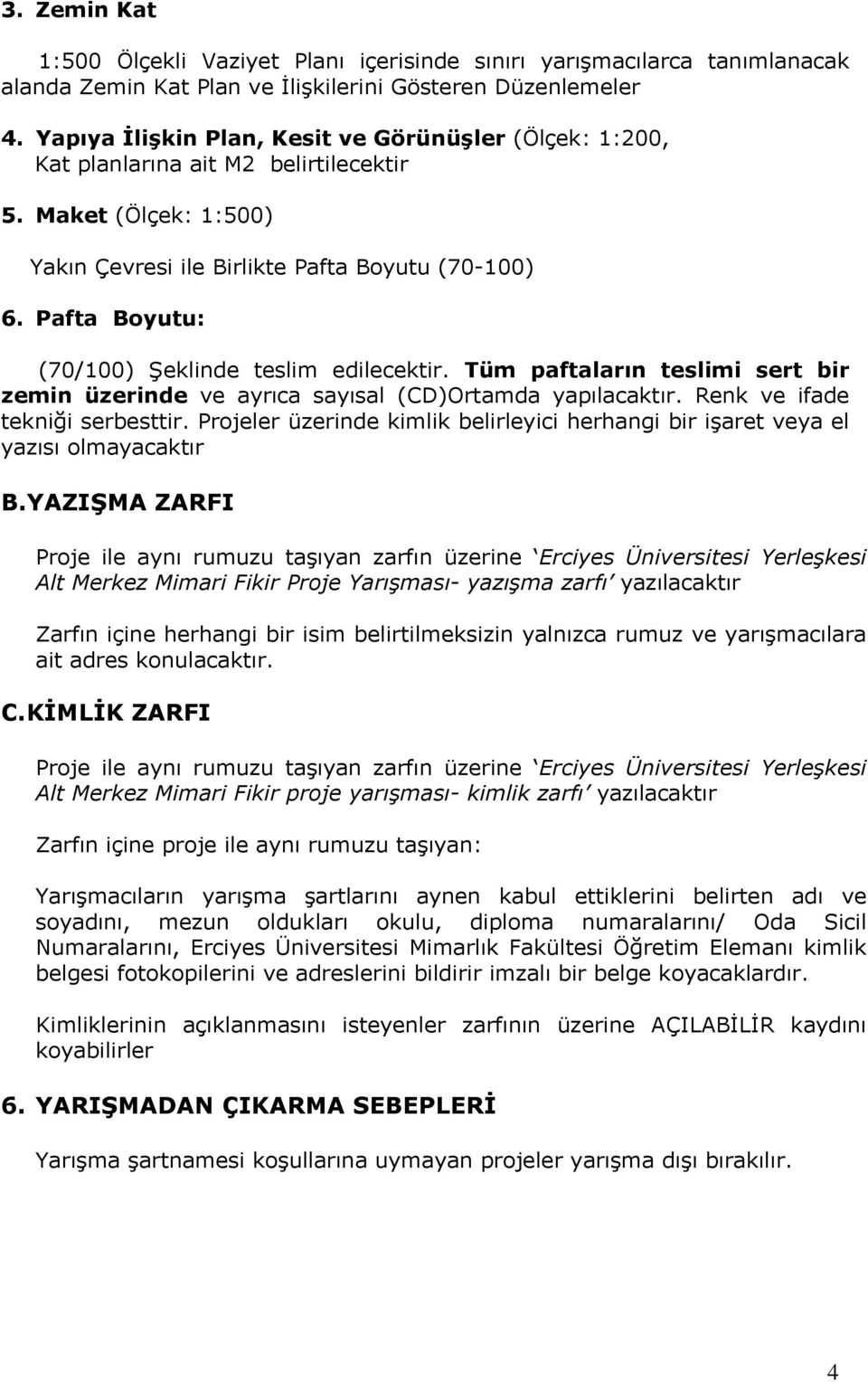 Pafta Boyutu: (70/100) Şeklinde teslim edilecektir. Tüm paftaların teslimi sert bir zemin üzerinde ve ayrıca sayısal (CD)Ortamda yapılacaktır. Renk ve ifade tekniği serbesttir.