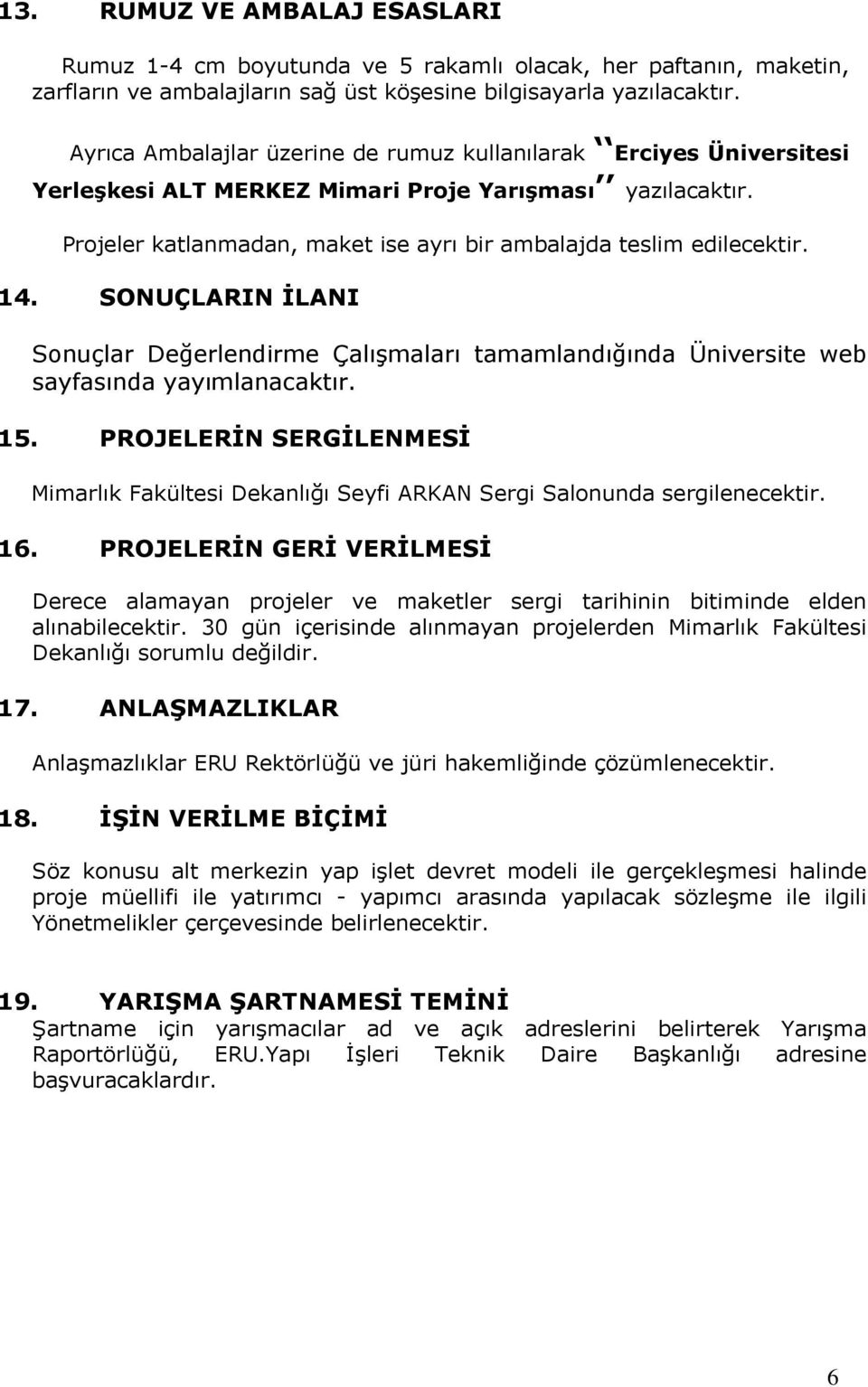 14. SONUÇLARIN İLANI Sonuçlar Değerlendirme Çalışmaları tamamlandığında Üniversite web sayfasında yayımlanacaktır. 15.