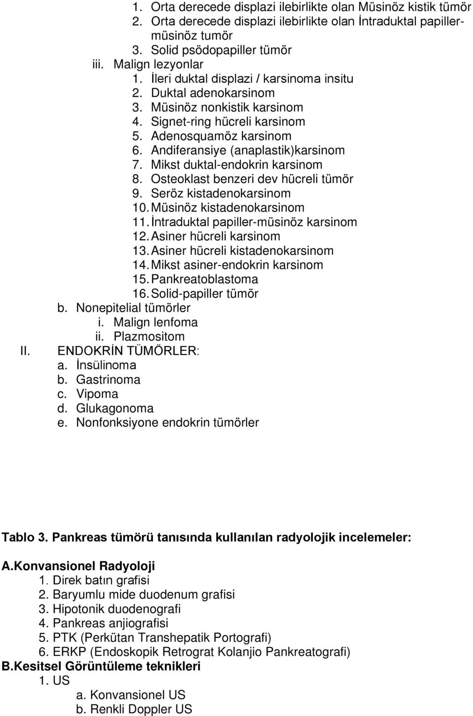 Mikst duktal-endokrin karsinom 8. Osteoklast benzeri dev hücreli tümör 9. Seröz kistadenokarsinom 10. Müsinöz kistadenokarsinom 11. İntraduktal papiller-müsinöz karsinom 12.