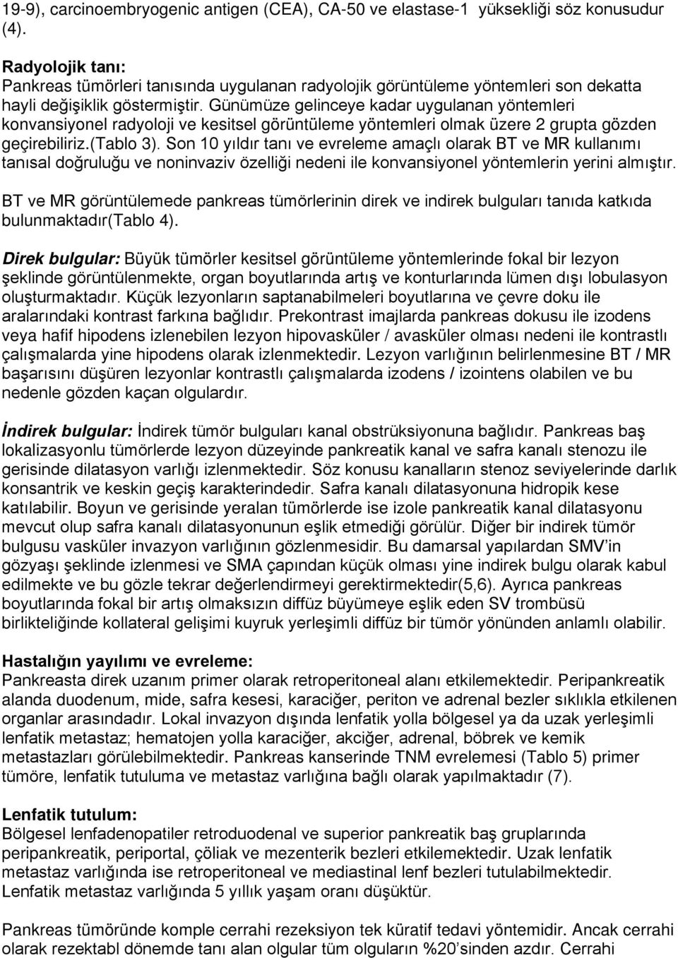 Günümüze gelinceye kadar uygulanan yöntemleri konvansiyonel radyoloji ve kesitsel görüntüleme yöntemleri olmak üzere 2 grupta gözden geçirebiliriz.(tablo 3).