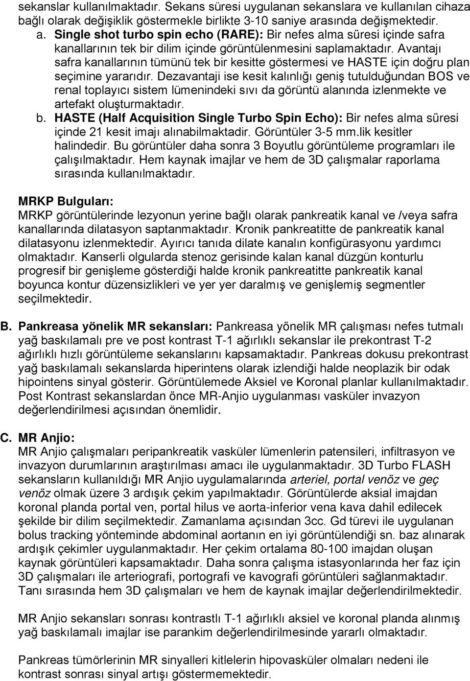 Avantajı safra kanallarının tümünü tek bir kesitte göstermesi ve HASTE için doğru plan seçimine yararıdır.