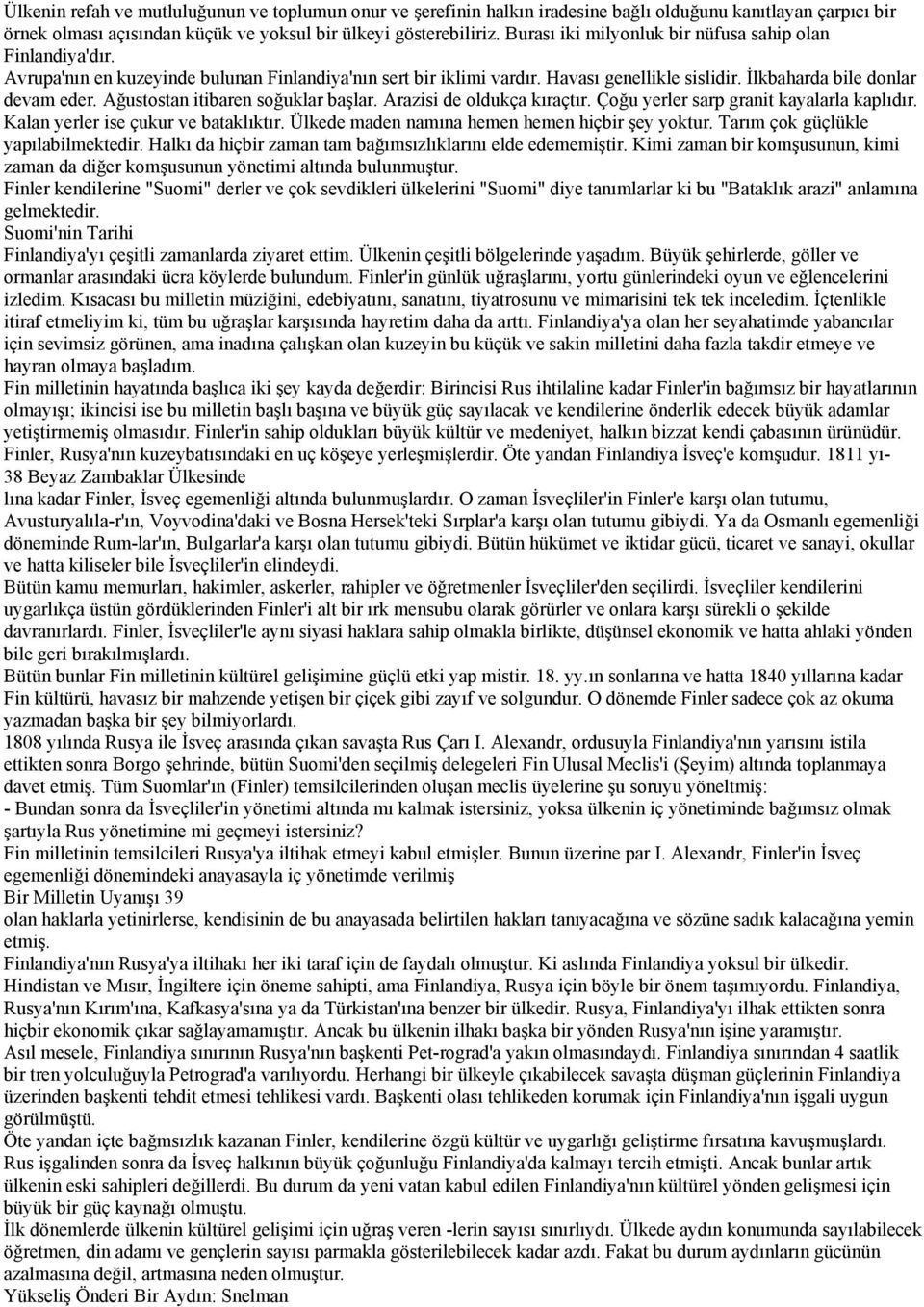 Ağustostan itibaren soğuklar başlar. Arazisi de oldukça kıraçtır. Çoğu yerler sarp granit kayalarla kaplıdır. Kalan yerler ise çukur ve bataklıktır. Ülkede maden namına hemen hemen hiçbir şey yoktur.