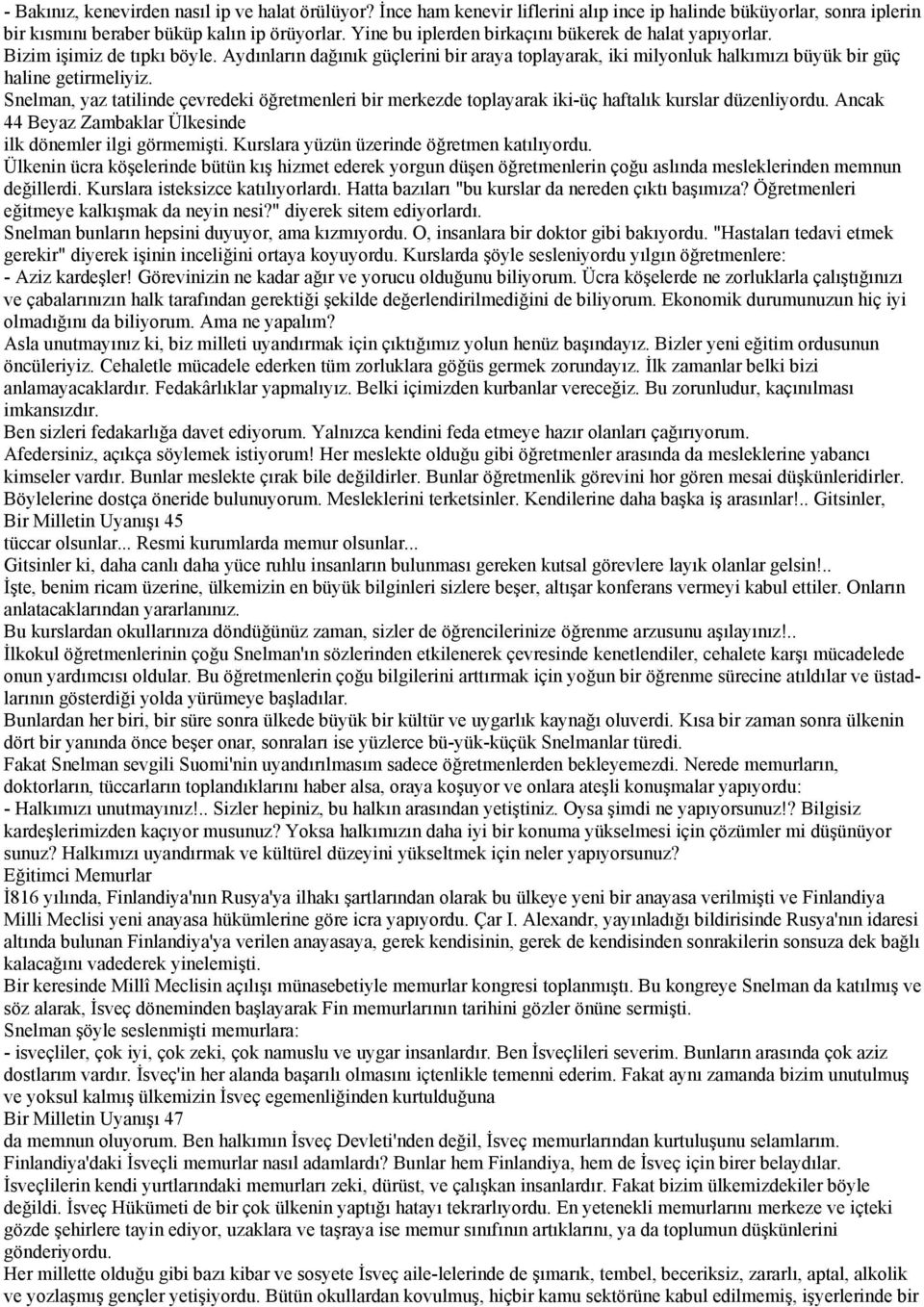 Snelman, yaz tatilinde çevredeki öğretmenleri bir merkezde toplayarak iki-üç haftalık kurslar düzenliyordu. Ancak 44 Beyaz Zambaklar Ülkesinde ilk dönemler ilgi görmemişti.