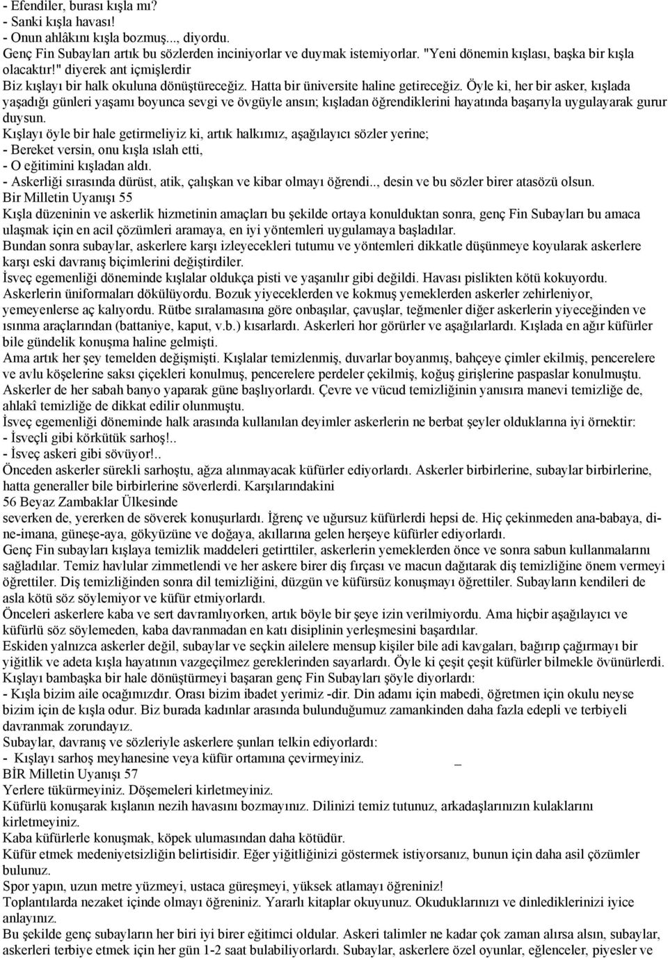 Öyle ki, her bir asker, kışlada yaşadığı günleri yaşamı boyunca sevgi ve övgüyle ansın; kışladan öğrendiklerini hayatında başarıyla uygulayarak gurur duysun.