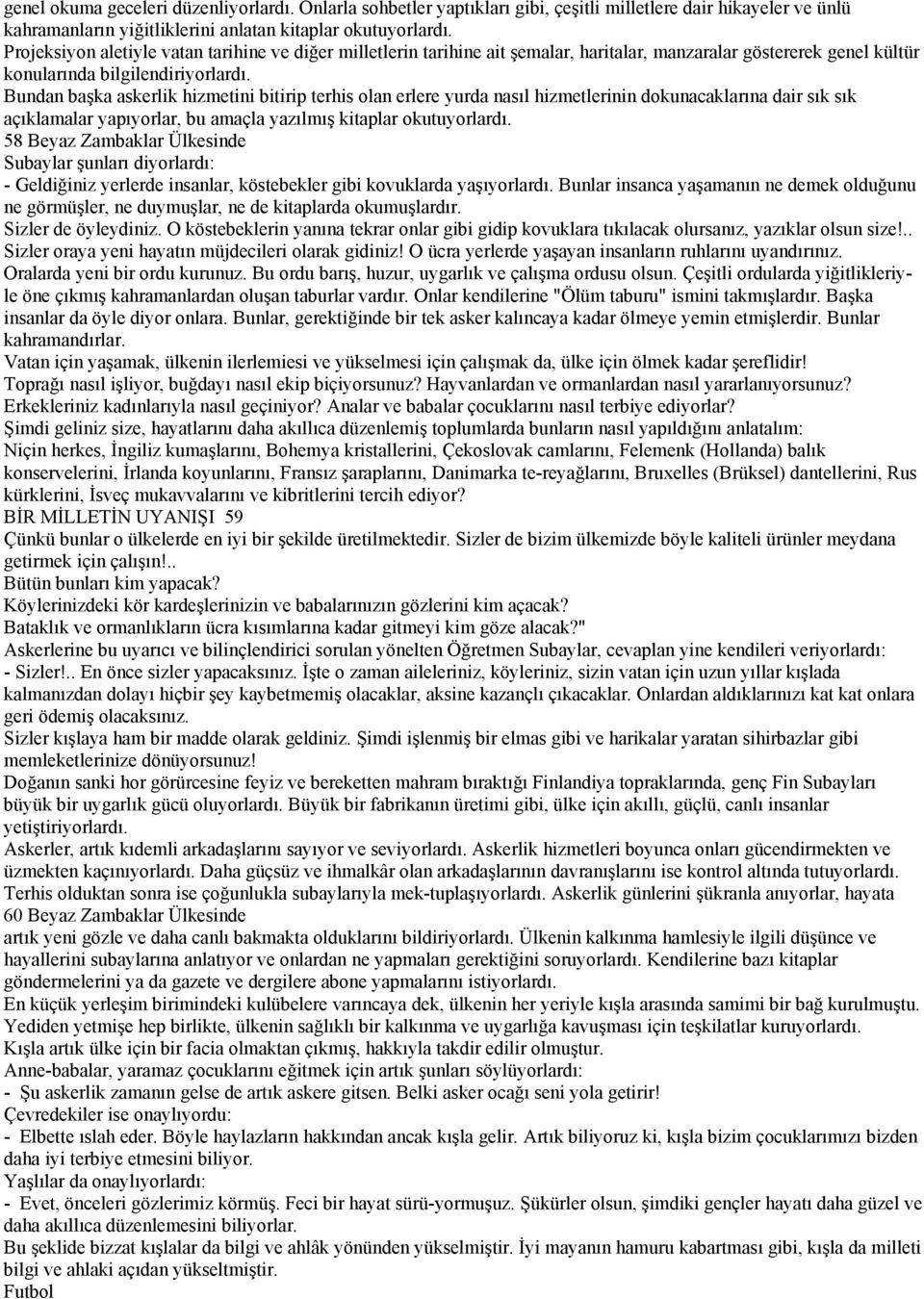 Bundan başka askerlik hizmetini bitirip terhis olan erlere yurda nasıl hizmetlerinin dokunacaklarına dair sık sık açıklamalar yapıyorlar, bu amaçla yazılmış kitaplar okutuyorlardı.