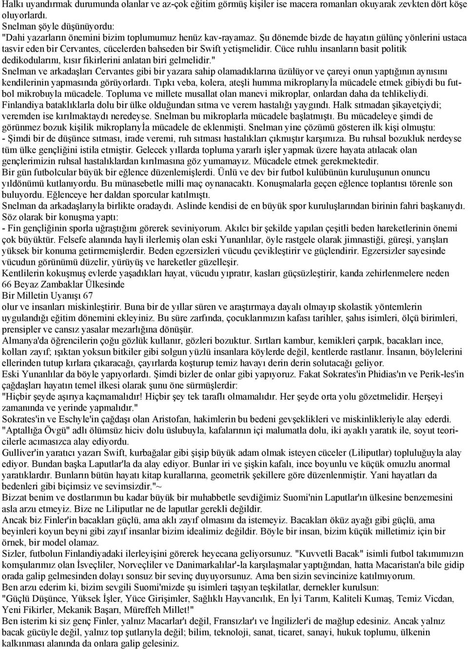 Şu dönemde bizde de hayatın gülünç yönlerini ustaca tasvir eden bir Cervantes, cücelerden bahseden bir Swift yetişmelidir.