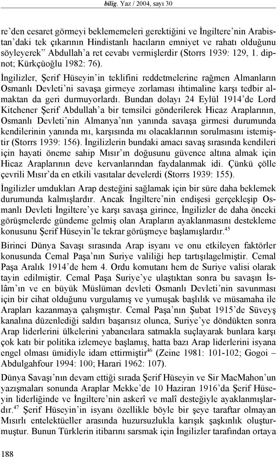 İngilizler, Şerif Hüseyin in teklifini reddetmelerine rağmen Almanların Osmanlı Devleti ni savaşa girmeye zorlaması ihtimaline karşı tedbir almaktan da geri durmuyorlardı.