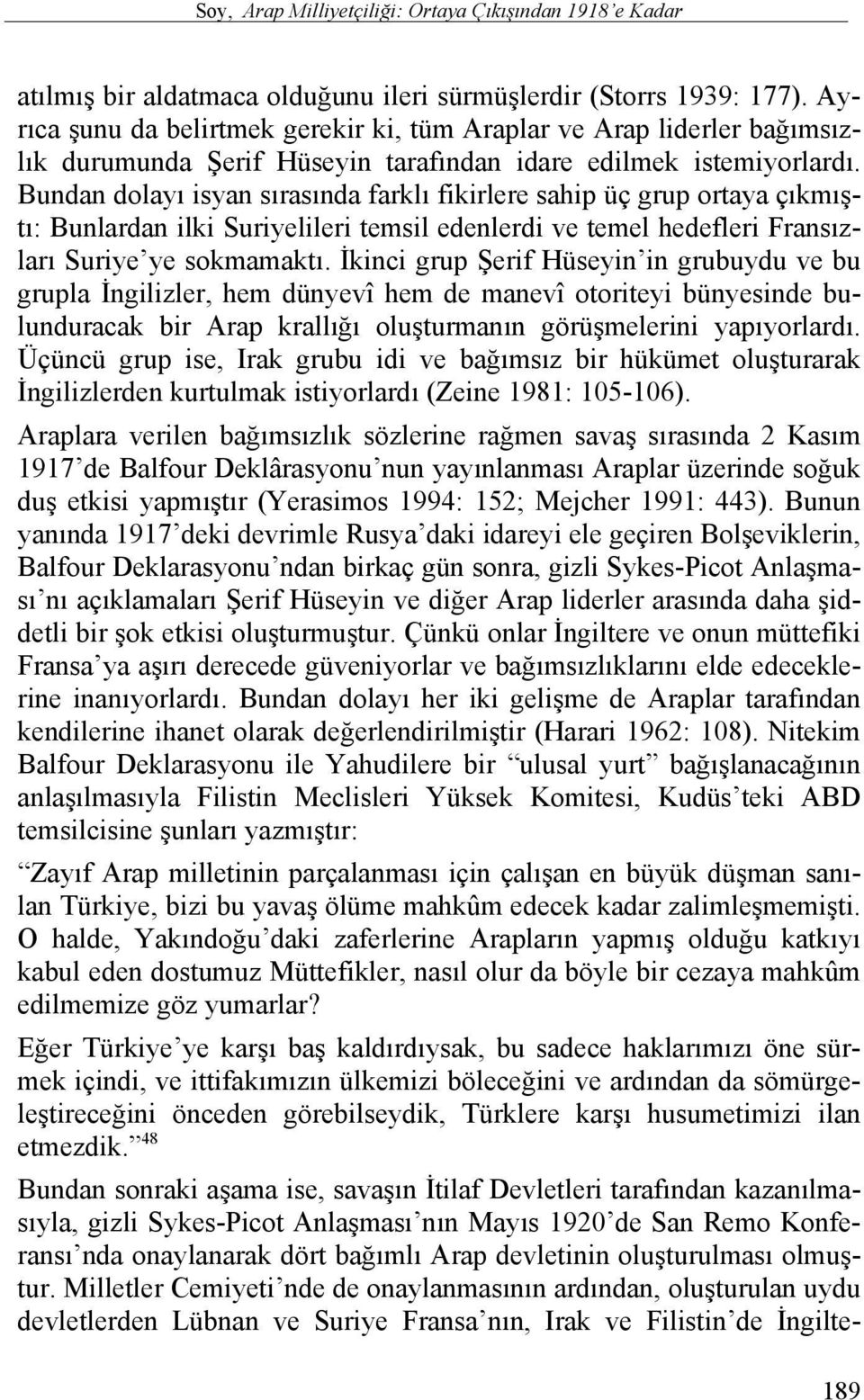 Bundan dolayı isyan sırasında farklı fikirlere sahip üç grup ortaya çıkmıştı: Bunlardan ilki Suriyelileri temsil edenlerdi ve temel hedefleri Fransızları Suriye ye sokmamaktı.