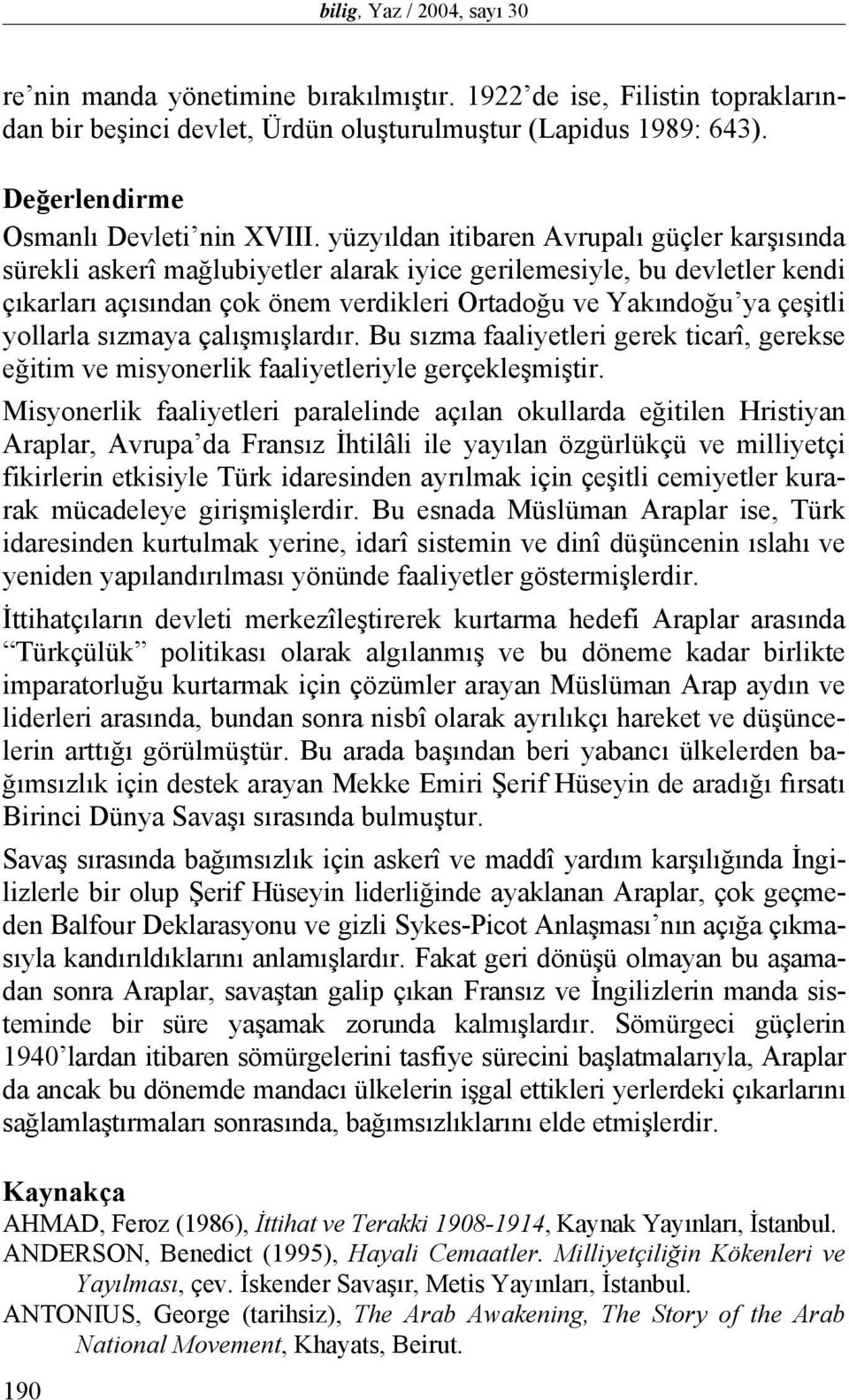 yüzyıldan itibaren Avrupalı güçler karşısında sürekli askerî mağlubiyetler alarak iyice gerilemesiyle, bu devletler kendi çıkarları açısından çok önem verdikleri Ortadoğu ve Yakındoğu ya çeşitli