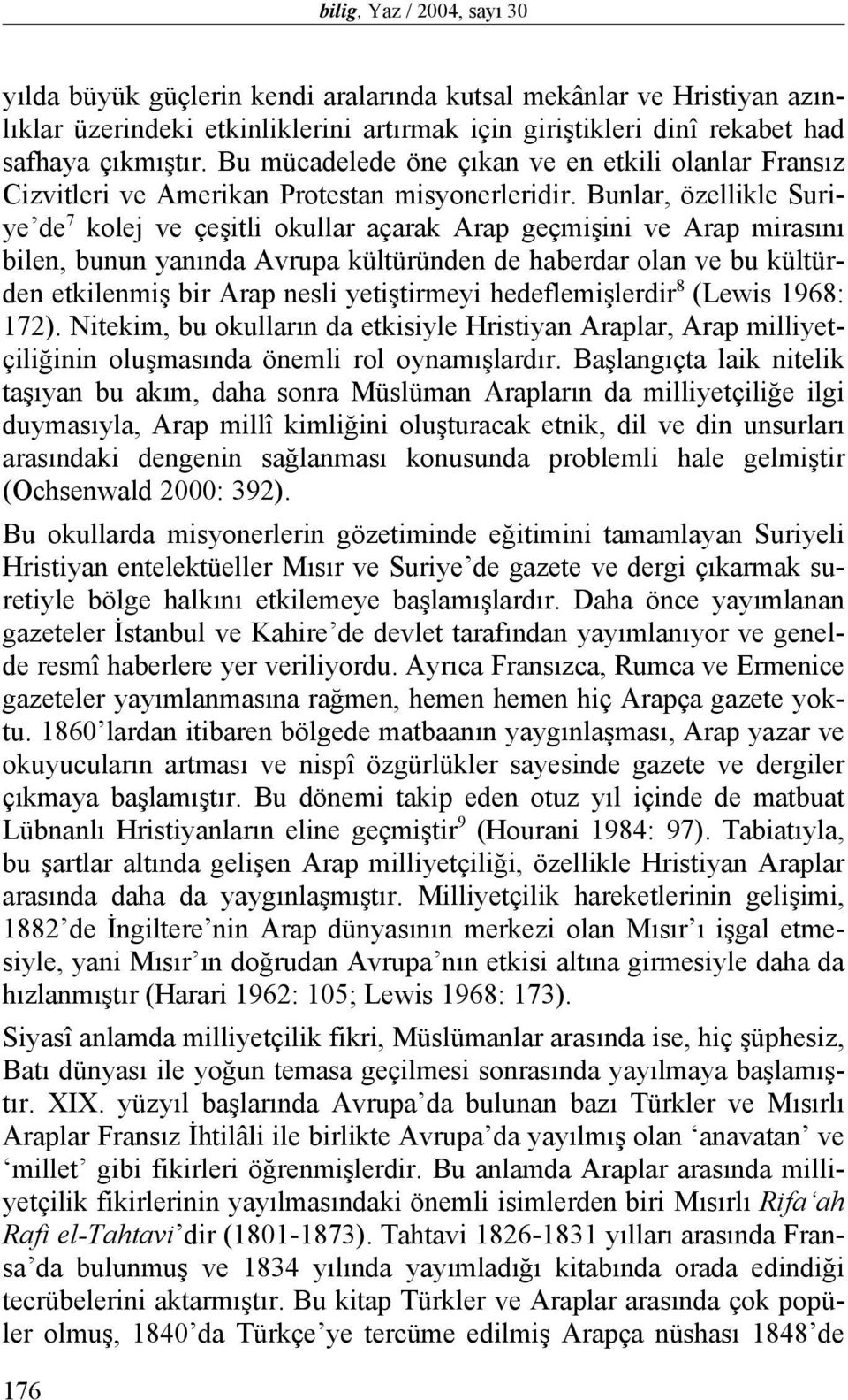 Bunlar, özellikle Suriye de 7 kolej ve çeşitli okullar açarak Arap geçmişini ve Arap mirasını bilen, bunun yanında Avrupa kültüründen de haberdar olan ve bu kültürden etkilenmiş bir Arap nesli