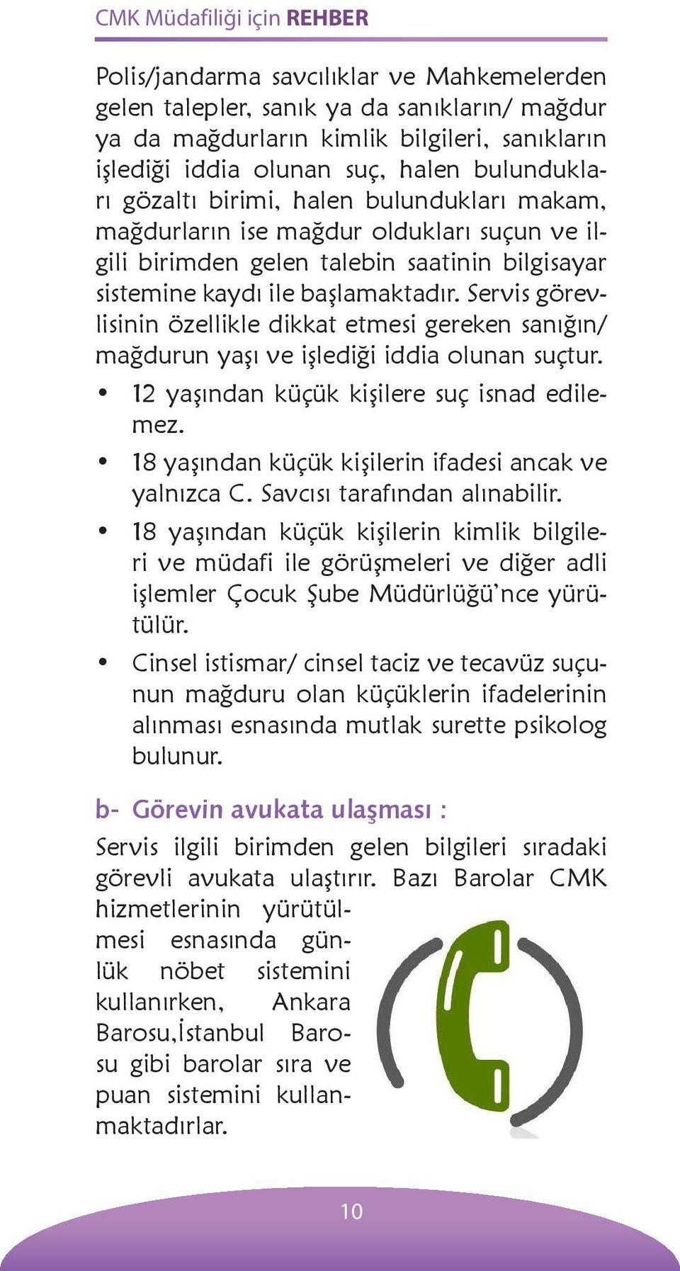 Servis görevlisinin özellikle dikkat etmesi gereken sanığın/ mağdurun yaşı ve işlediği iddia olunan suçtur. 12 yaşından küçük kişilere suç isnad edilemez.