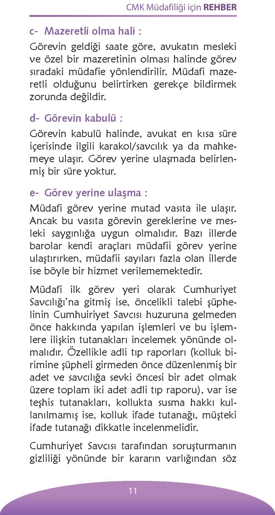 Görev yerine ulaşmada belirlenmiş bir süre yoktur. e- Görev yerine ulaşma : Müdafi görev yerine mutad vasıta ile ulaşır. Ancak bu vasıta görevin gereklerine ve mesleki saygınlığa uygun olmalıdır.