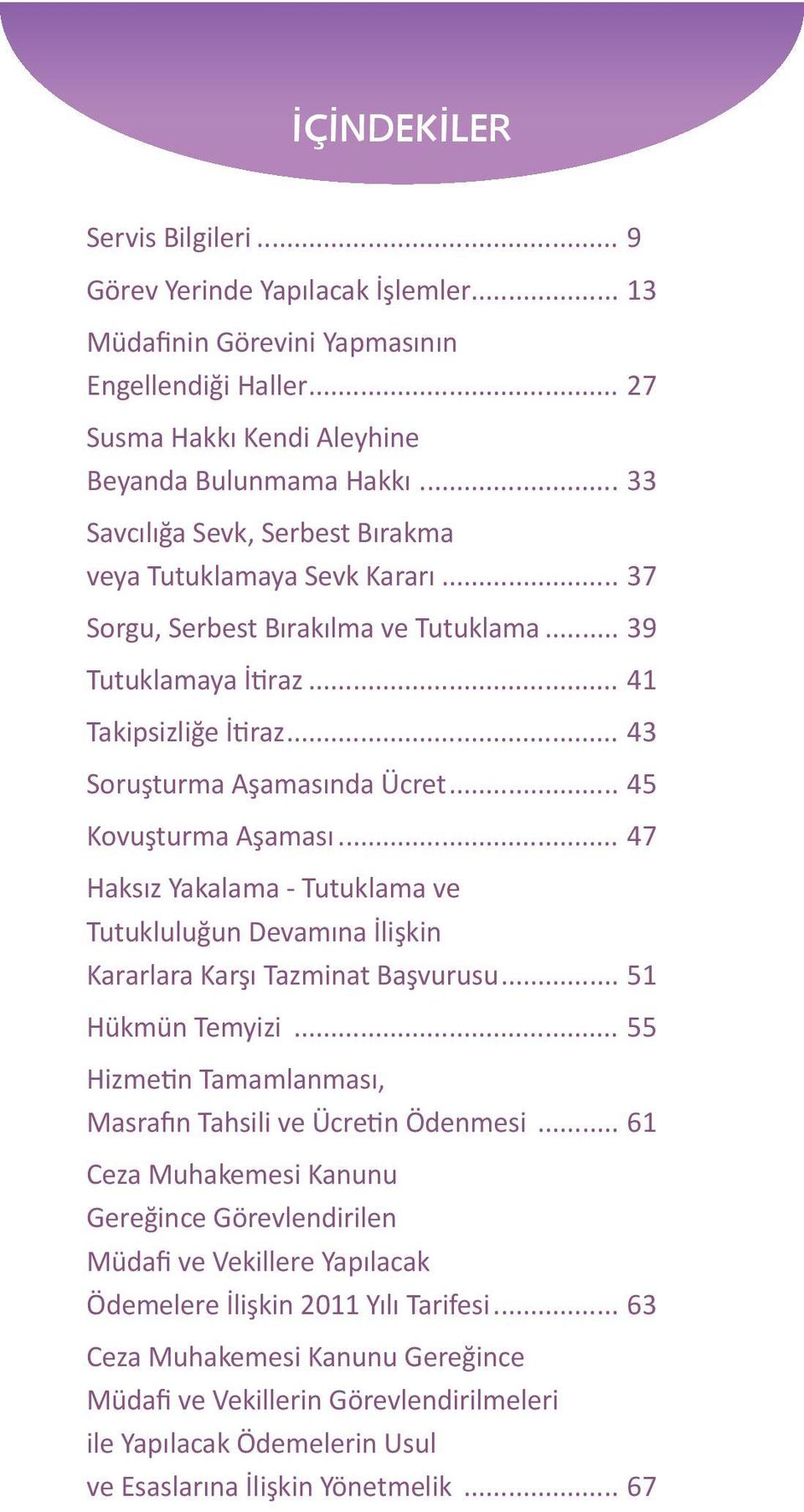 .. 45 Kovuşturma Aşaması... 47 Haksız Yakalama - Tutuklama ve Tutukluluğun Devamına İlişkin Kararlara Karşı Tazminat Başvurusu... 51 Hükmün Temyizi.