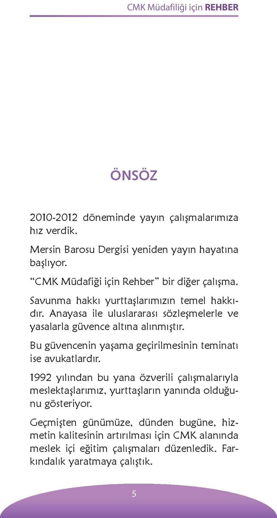 Anayasa ile uluslararası sözleşmelerle ve yasalarla güvence altına alınmıştır. Bu güvencenin yaşama geçirilmesinin teminatı ise avukatlardır.