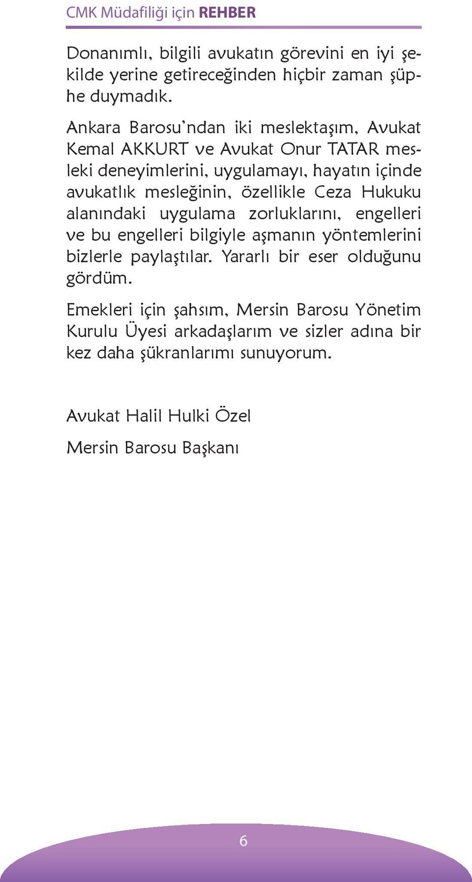 mesleğinin, özellikle Ceza Hukuku alanındaki uygulama zorluklarını, engelleri ve bu engelleri bilgiyle aşmanın yöntemlerini bizlerle paylaştılar.