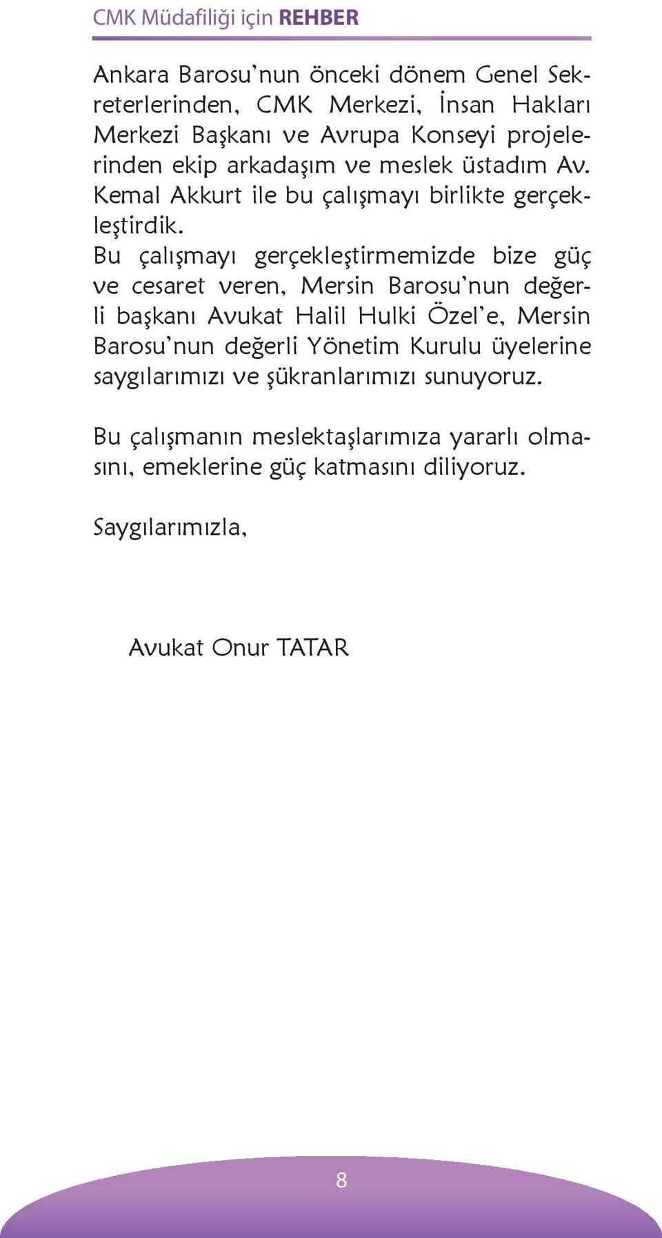 Bu çalışmayı gerçekleştirmemizde bize güç ve cesaret veren, Mersin Barosu nun değerli başkanı Avukat Halil Hulki Özel e, Mersin Barosu nun