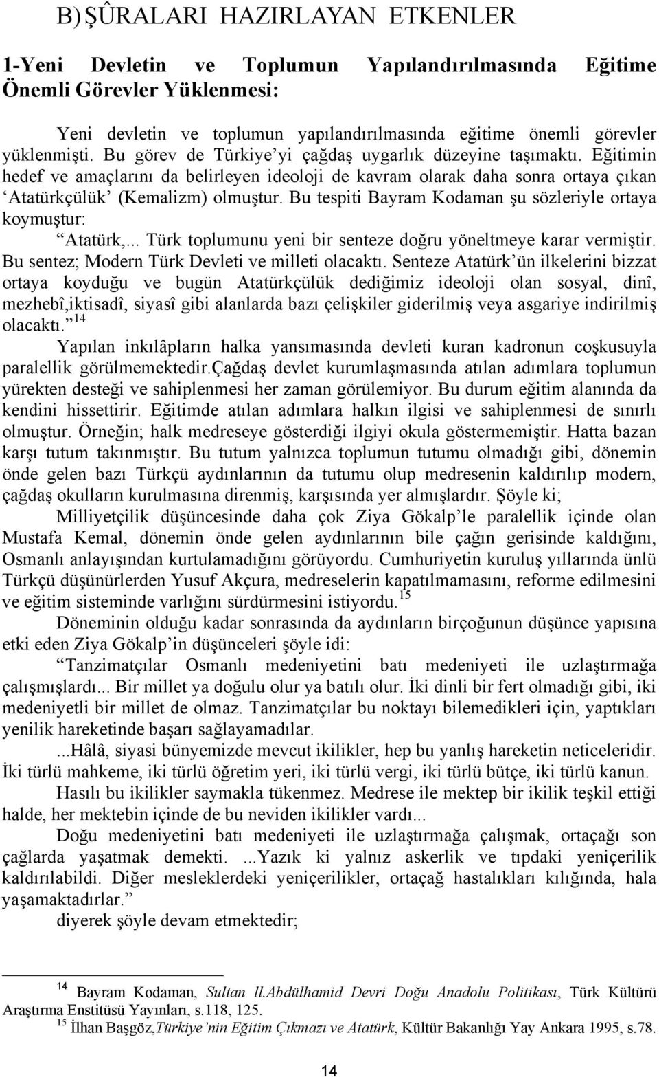 Bu tespiti Bayram Kodaman şu sözleriyle ortaya koymuştur: Atatürk,... Türk toplumunu yeni bir senteze doğru yöneltmeye karar vermiştir. Bu sentez; Modern Türk Devleti ve milleti olacaktı.