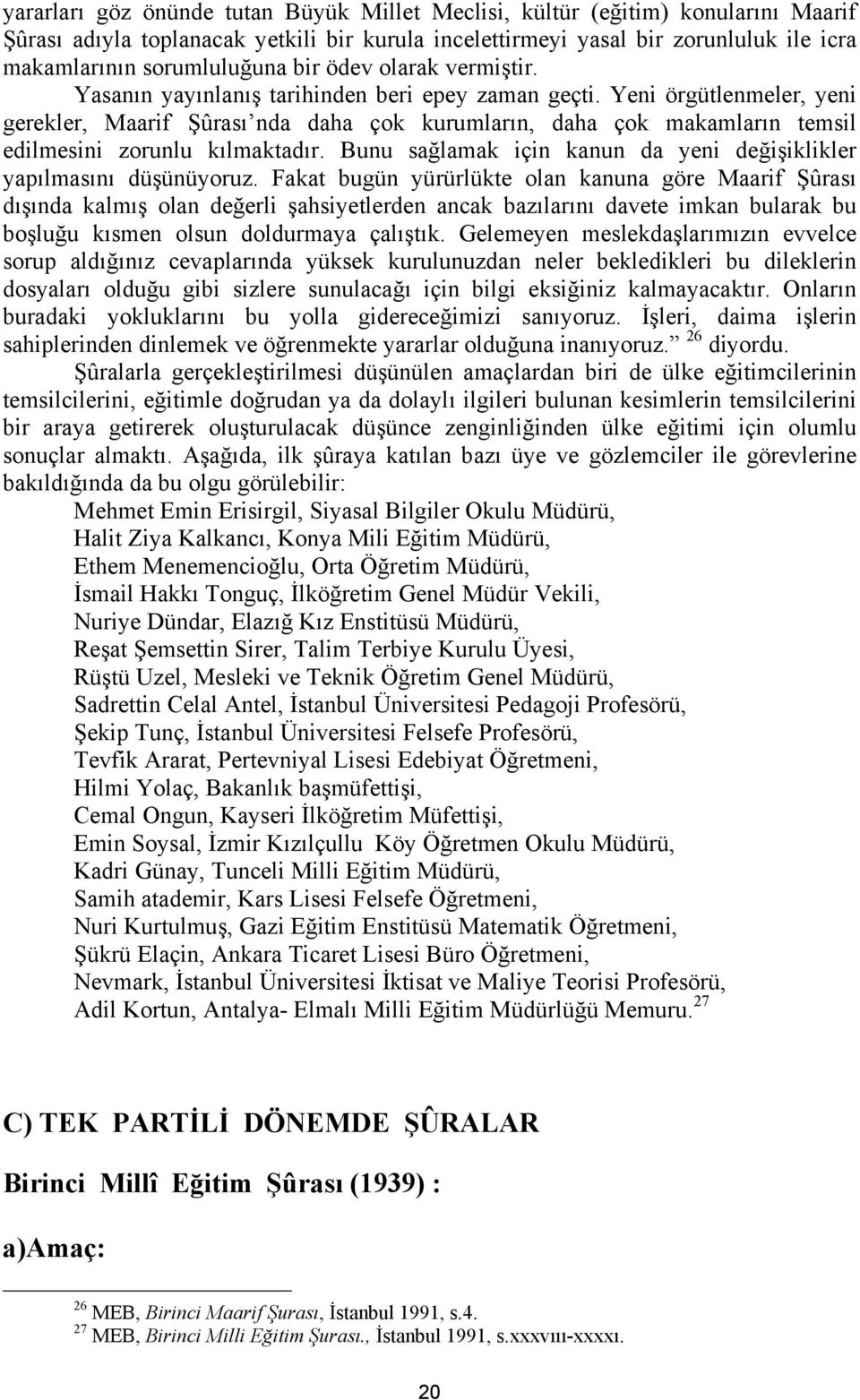 Yeni örgütlenmeler, yeni gerekler, Maarif Şûrası nda daha çok kurumların, daha çok makamların temsil edilmesini zorunlu kılmaktadır.