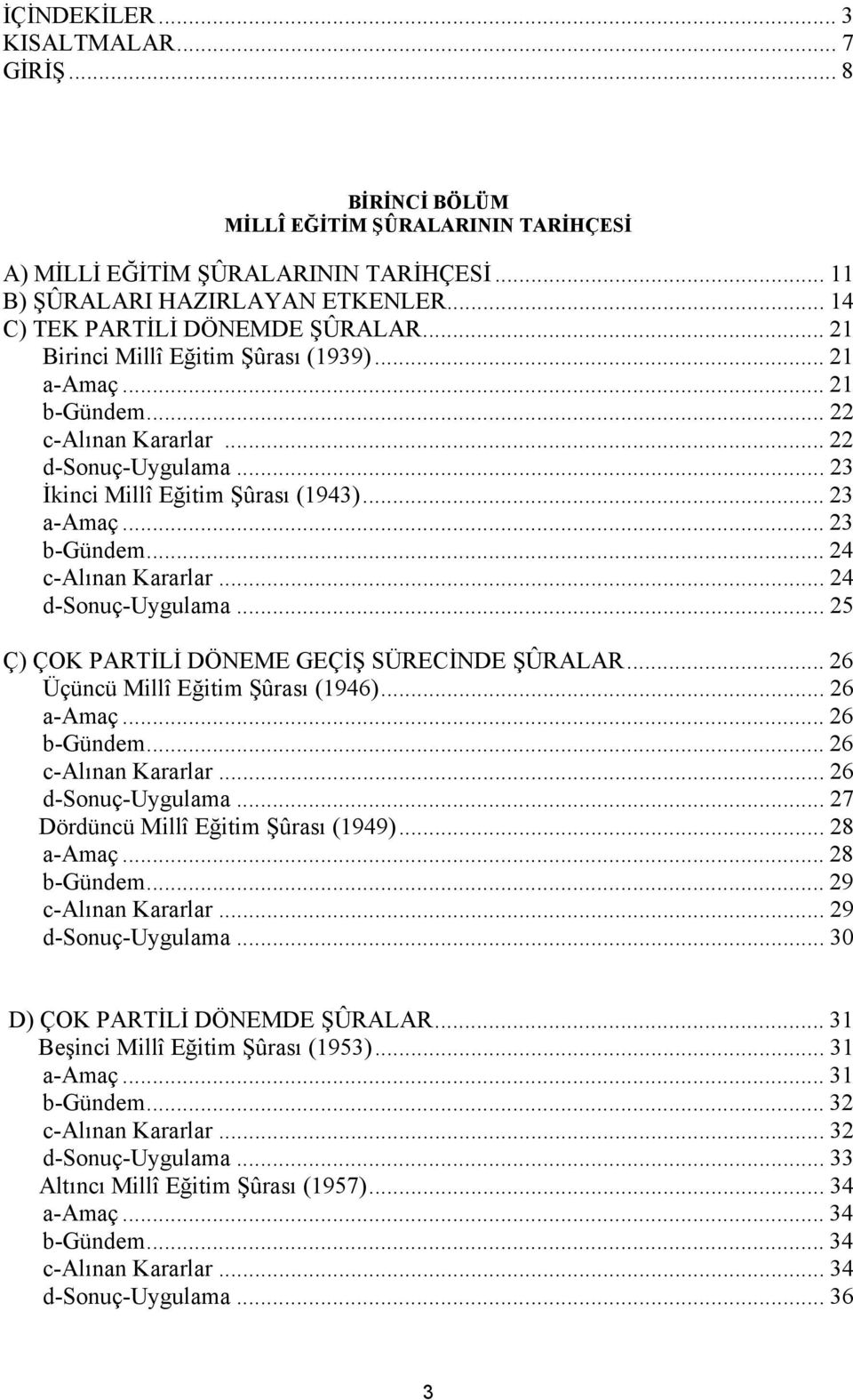 .. 23 a-amaç... 23 b-gündem... 24 c-alınan Kararlar... 24 d-sonuç-uygulama... 25 Ç) ÇOK PARTİLİ DÖNEME GEÇİŞ SÜRECİNDE ŞÛRALAR... 26 Üçüncü Millî Eğitim Şûrası (1946)... 26 a-amaç... 26 b-gündem.