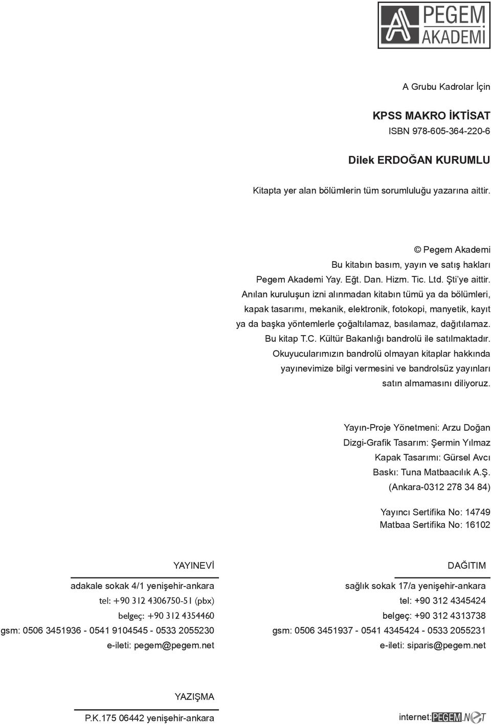 Anılan kuruluşun izni alınmadan kitabın tümü ya da bölümleri, kapak tasarımı, mekanik, elektronik, fotokopi, manyetik, kayıt ya da başka yöntemlerle çoğaltılamaz, basılamaz, dağıtılamaz. Bu kitap T.C.