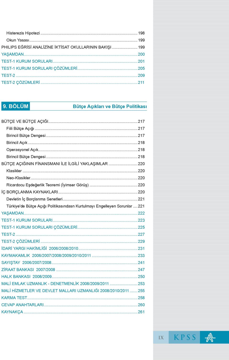 ..218 Birincil Bütçe Dengesi...218 BÜTÇE AÇIĞININ FİNANSMANI İLE İLGİLİ YAKLAŞIMLAR...220 Klasikler...220 Neo-Klasikler...220 Ricardocu Eşdeğerlik Teoremi (İyimser Görüş)...220 İÇ BORÇLANMA KAYNAKLARI.