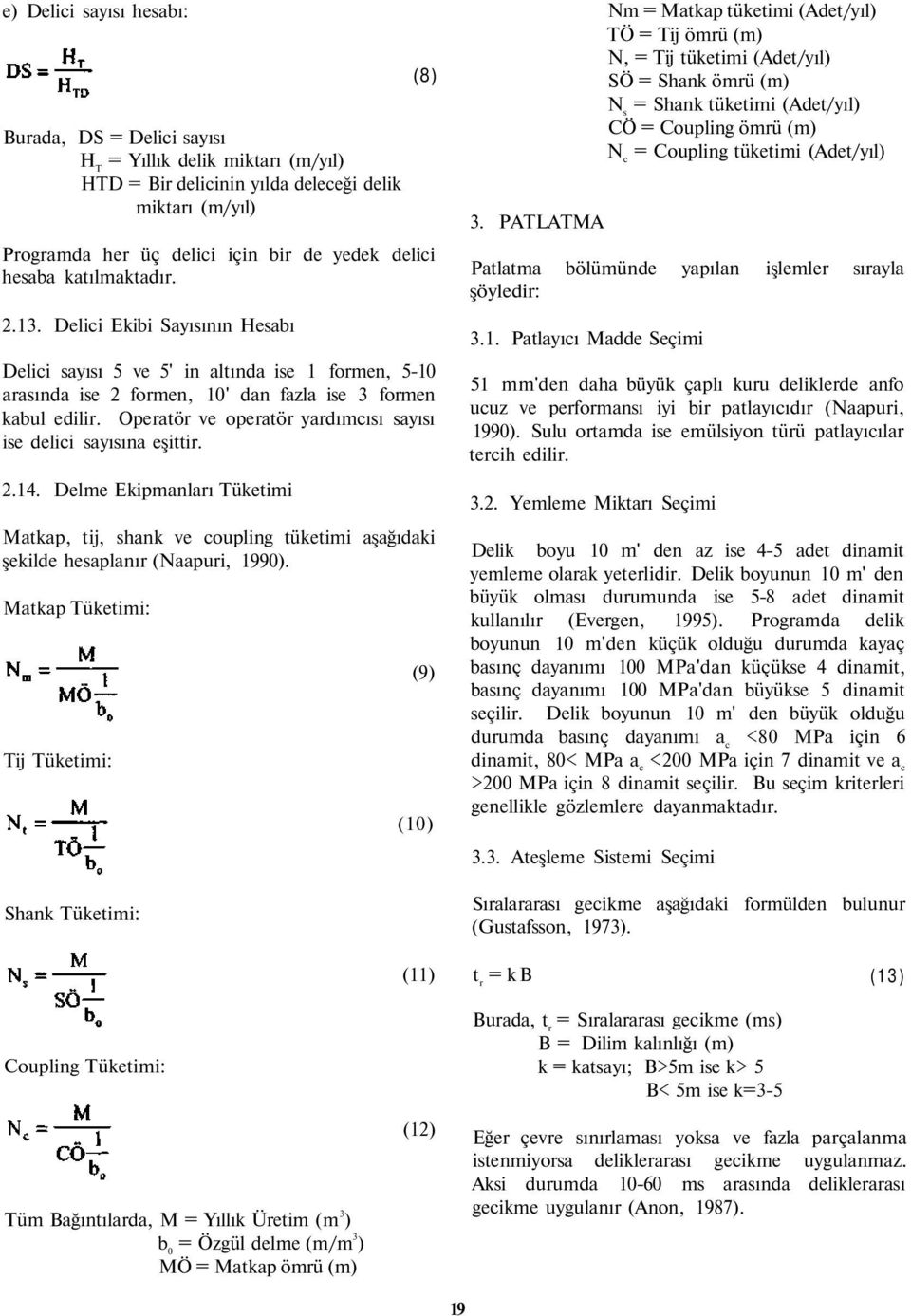 Operatör ve operatör yardımcısı sayısı ise delici sayısına eşittir. 2.14. Delme Ekipmanları Tüketimi Matkap, tij, shank ve coupling tüketimi aşağıdaki şekilde hesaplanır (Naapuri, 1990).