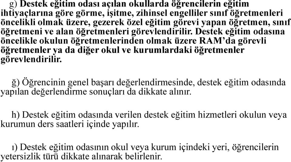 Destek eğitim odasına öncelikle okulun öğretmenlerinden olmak üzere RAM da görevli öğretmenler ya da diğer okul ve kurumlardaki öğretmenler görevlendirilir.